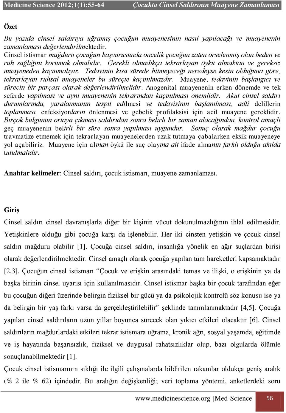 Gerekli olmadıkça tekrarlayan öykü almaktan ve gereksiz muayeneden kaçınmalıyız.