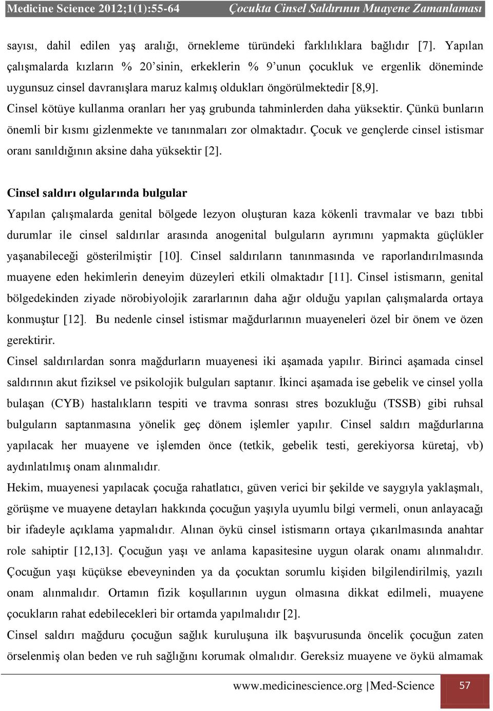 Cinsel kötüye kullanma oranları her yaş grubunda tahminlerden daha yüksektir. Çünkü bunların önemli bir kısmı gizlenmekte ve tanınmaları zor olmaktadır.