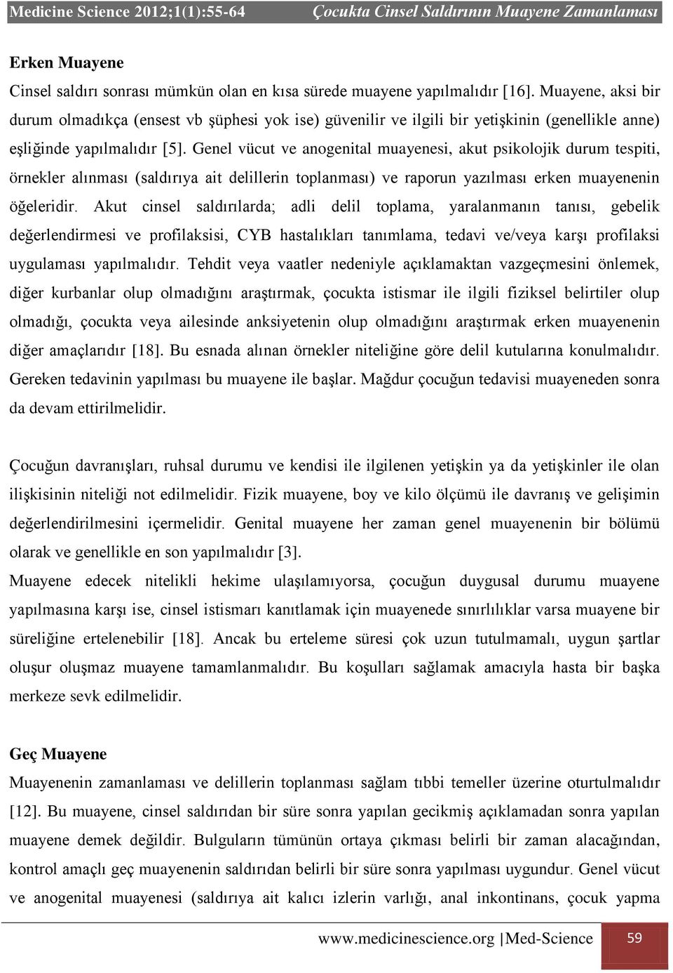 Genel vücut ve anogenital muayenesi, akut psikolojik durum tespiti, örnekler alınması (saldırıya ait delillerin toplanması) ve raporun yazılması erken muayenenin öğeleridir.