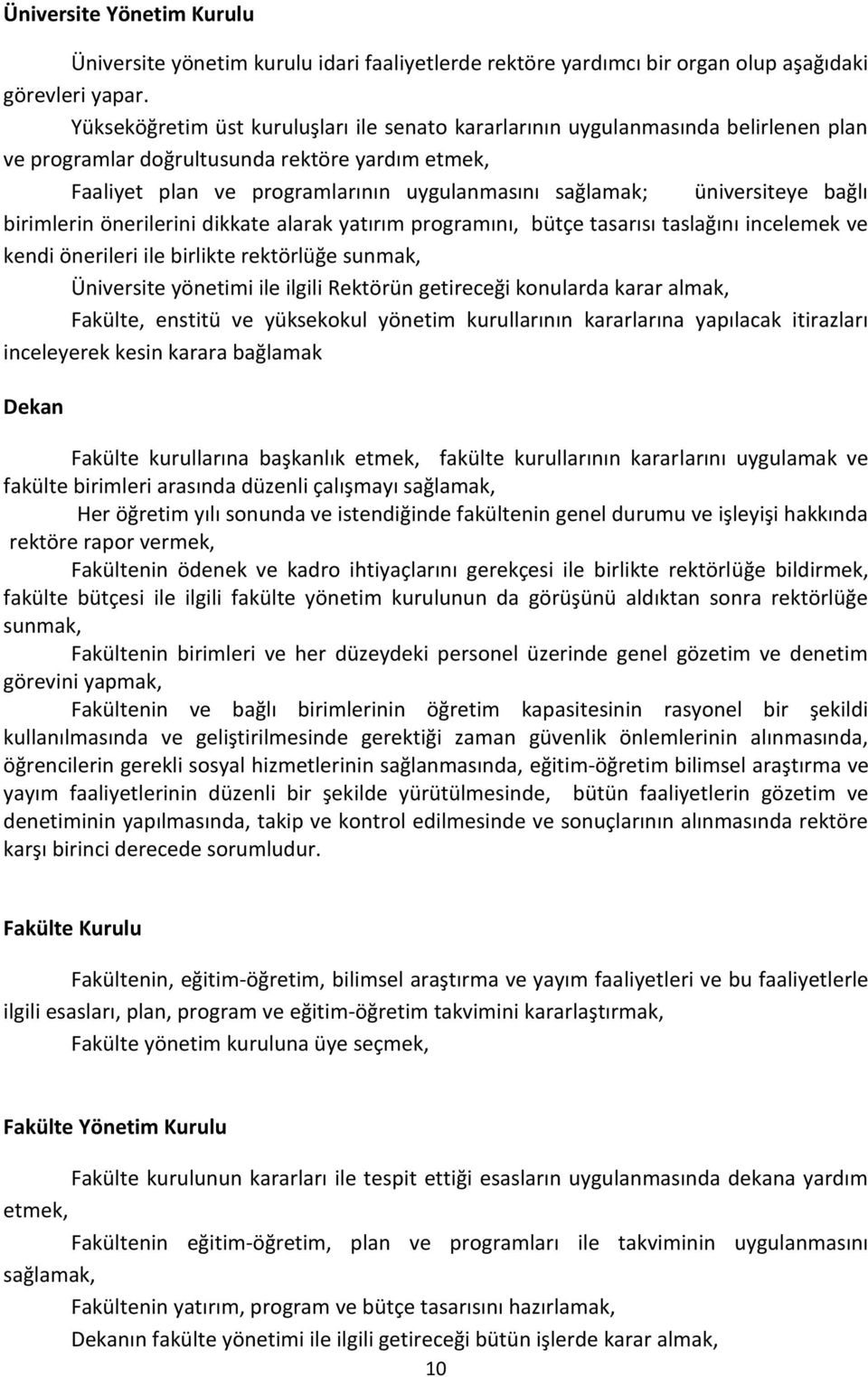 üniversiteye bağlı birimlerin önerilerini dikkate alarak yatırım programını, bütçe tasarısı taslağını incelemek ve kendi önerileri ile birlikte rektörlüğe sunmak, Üniversite yönetimi ile ilgili