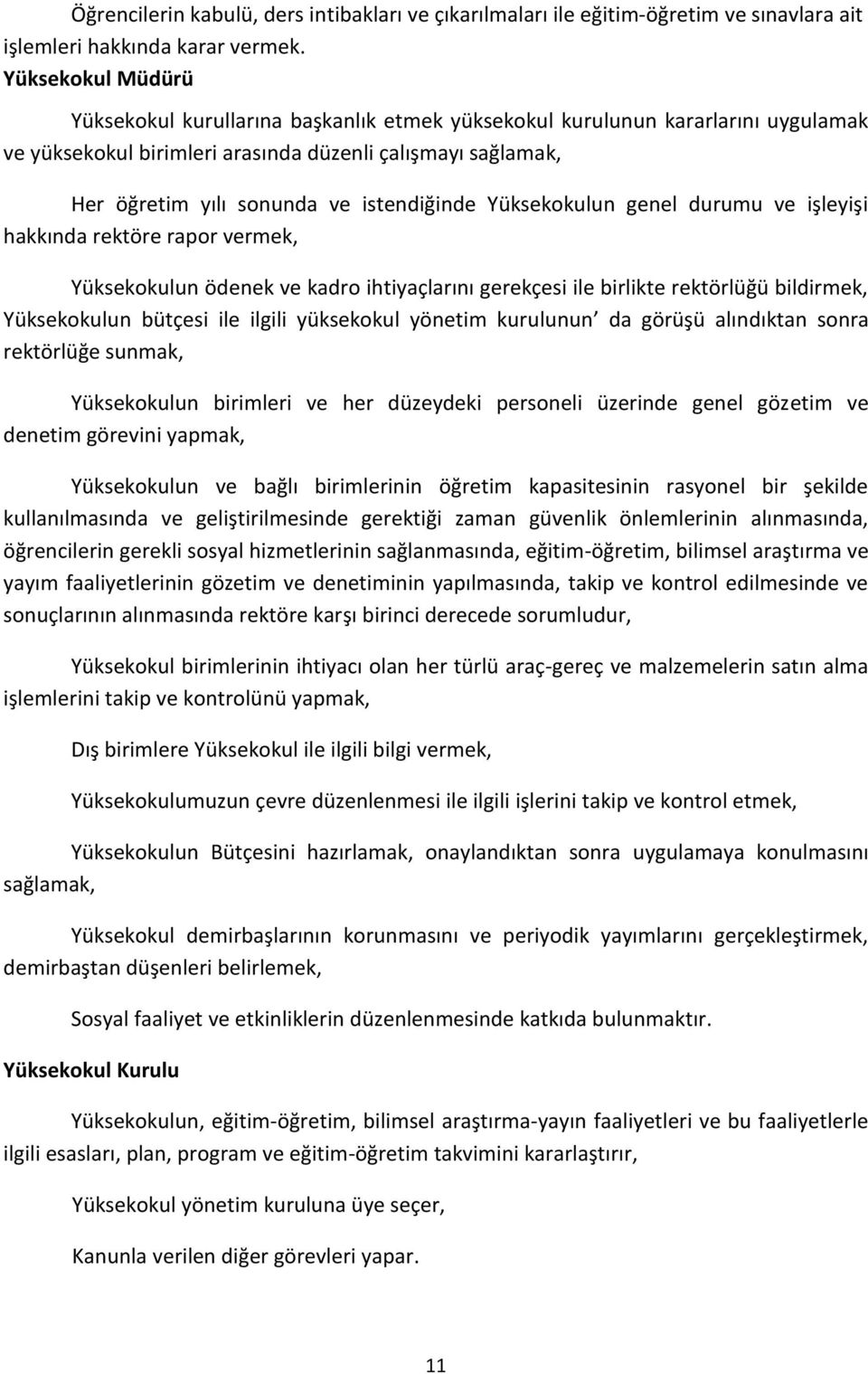 istendiğinde Yüksekokulun genel durumu ve işleyişi hakkında rektöre rapor vermek, Yüksekokulun ödenek ve kadro ihtiyaçlarını gerekçesi ile birlikte rektörlüğü bildirmek, Yüksekokulun bütçesi ile