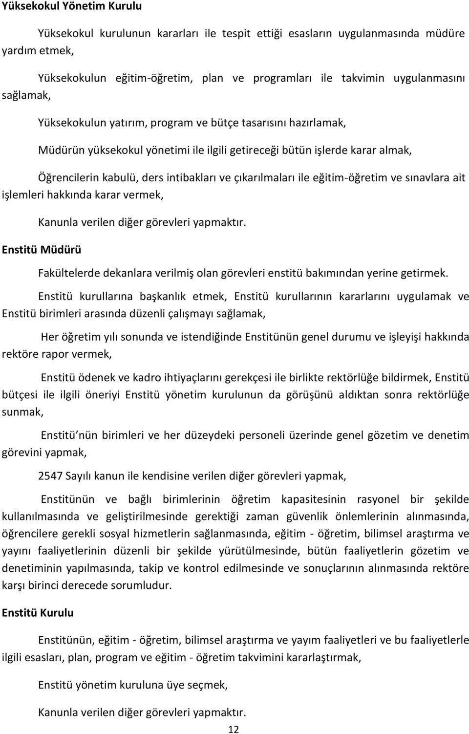 çıkarılmaları ile eğitim-öğretim ve sınavlara ait işlemleri hakkında karar vermek, Kanunla verilen diğer görevleri yapmaktır.