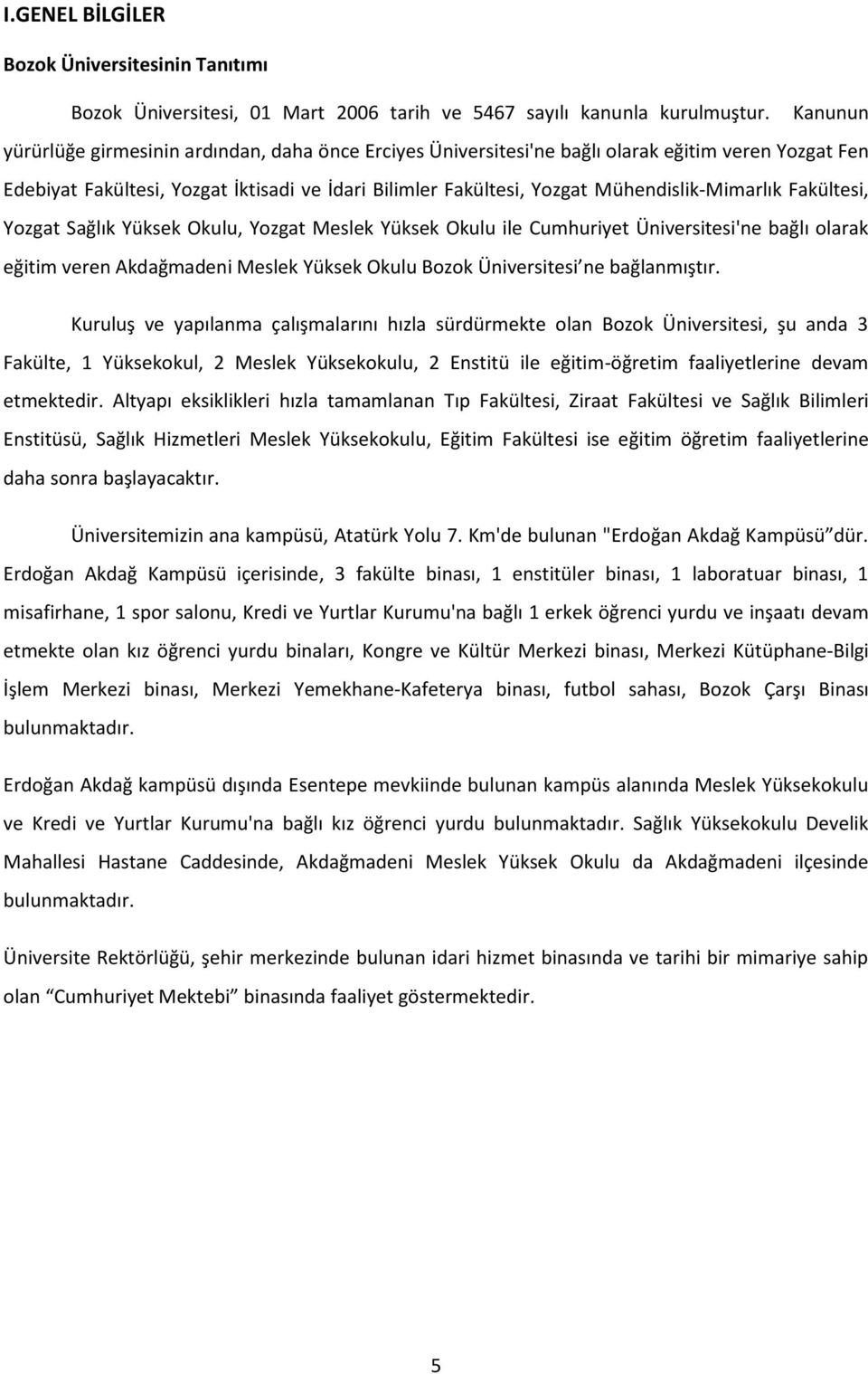 Mühendislik-Mimarlık Fakültesi, Yozgat Sağlık Yüksek Okulu, Yozgat Meslek Yüksek Okulu ile Cumhuriyet Üniversitesi'ne bağlı olarak eğitim veren Akdağmadeni Meslek Yüksek Okulu Bozok Üniversitesi ne