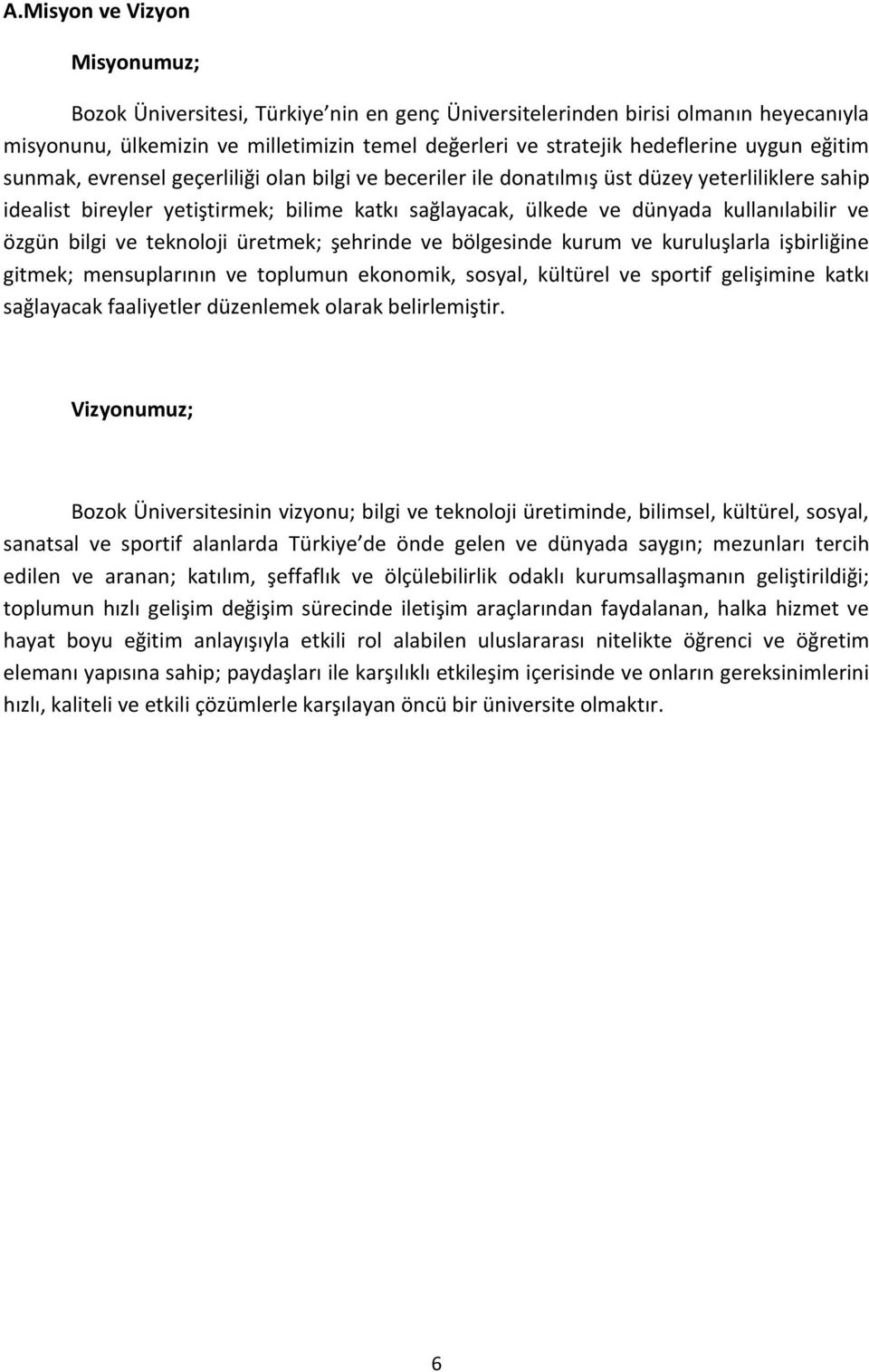 kullanılabilir ve özgün bilgi ve teknoloji üretmek; şehrinde ve bölgesinde kurum ve kuruluşlarla işbirliğine gitmek; mensuplarının ve toplumun ekonomik, sosyal, kültürel ve sportif gelişimine katkı