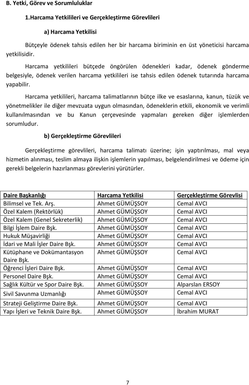 Harcama yetkilileri bütçede öngörülen ödenekleri kadar, ödenek gönderme belgesiyle, ödenek verilen harcama yetkilileri ise tahsis edilen ödenek tutarında harcama yapabilir.