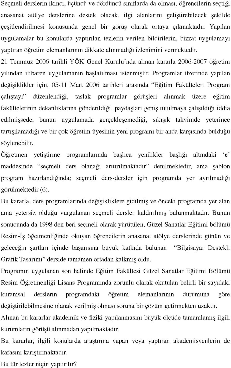 Yapılan uygulamalar bu konularda yaptırılan tezlerin verilen bildirilerin, bizzat uygulamayı yaptıran öğretim elemanlarının dikkate alınmadığı izlenimini vermektedir.