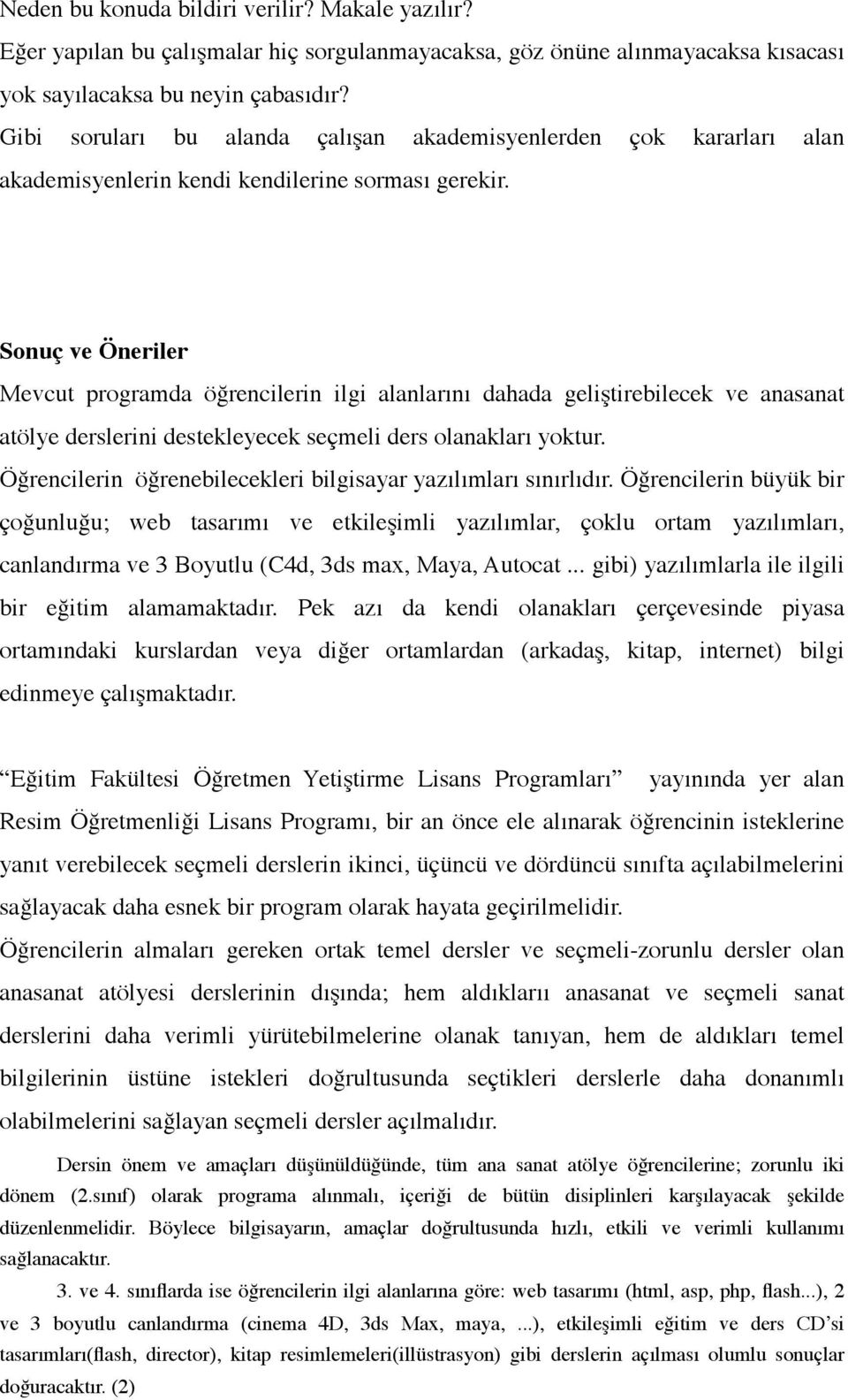 Sonuç ve Öneriler Mevcut programda öğrencilerin ilgi alanlarını dahada geliştirebilecek ve anasanat atölye derslerini destekleyecek seçmeli ders olanakları yoktur.