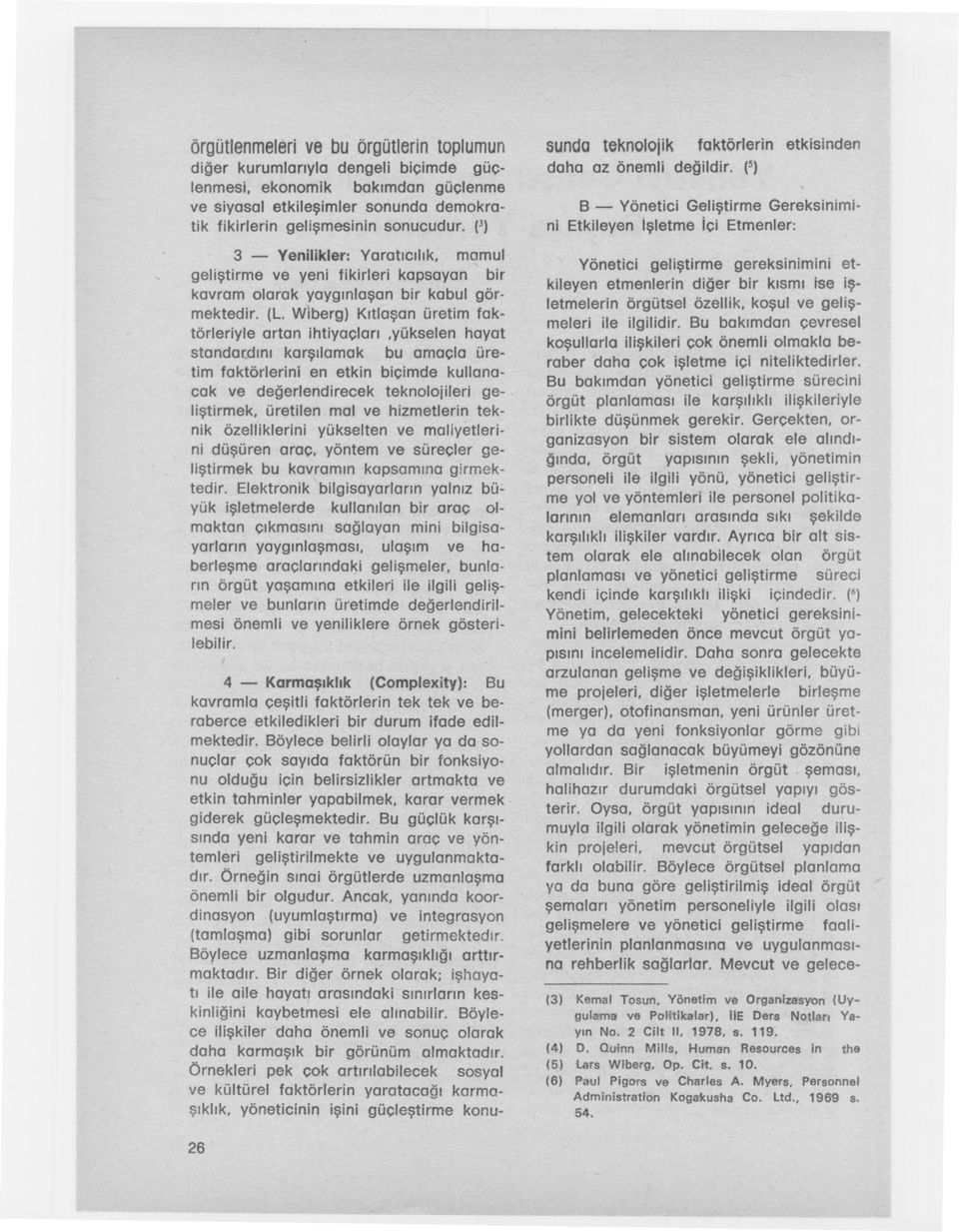 Wiberg) Kitlasan üretim faktörleriyle artan ihtiyaçlari,yükselen hayat standardini karsilamak bu amaçla üretim faktörlerini en etkin biçimde kullanacak ve degerlendirecek teknolojileri ge-. Iistirmek.