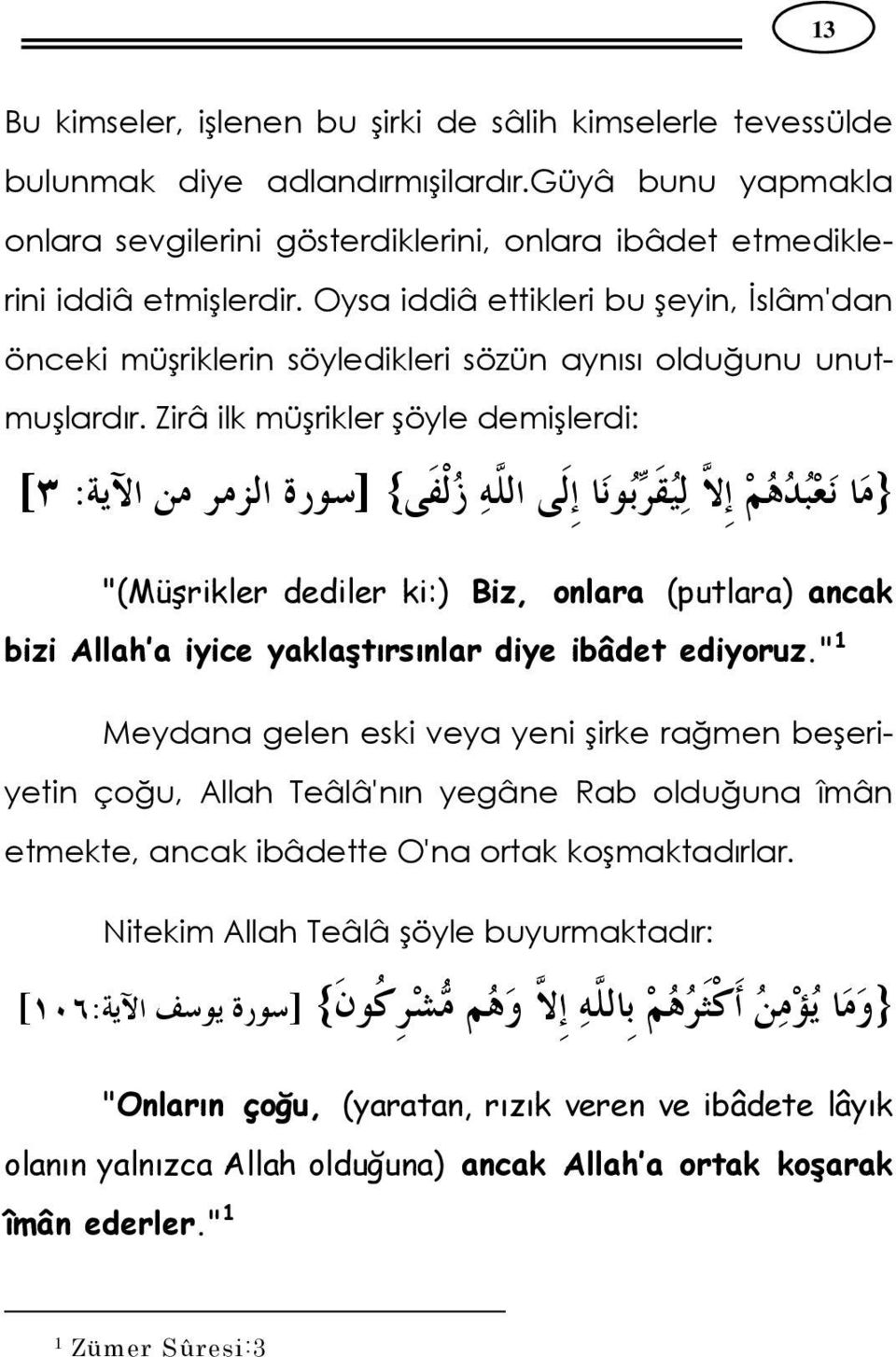 Zirâ ilk müşrikler şöyle demişlerdi: [ : ] { } "(Müşrikler dediler ki:) Biz, onlara (putlara) ancak bizi Allah a iyice yaklaştırsınlar diye ibâdet ediyoruz.