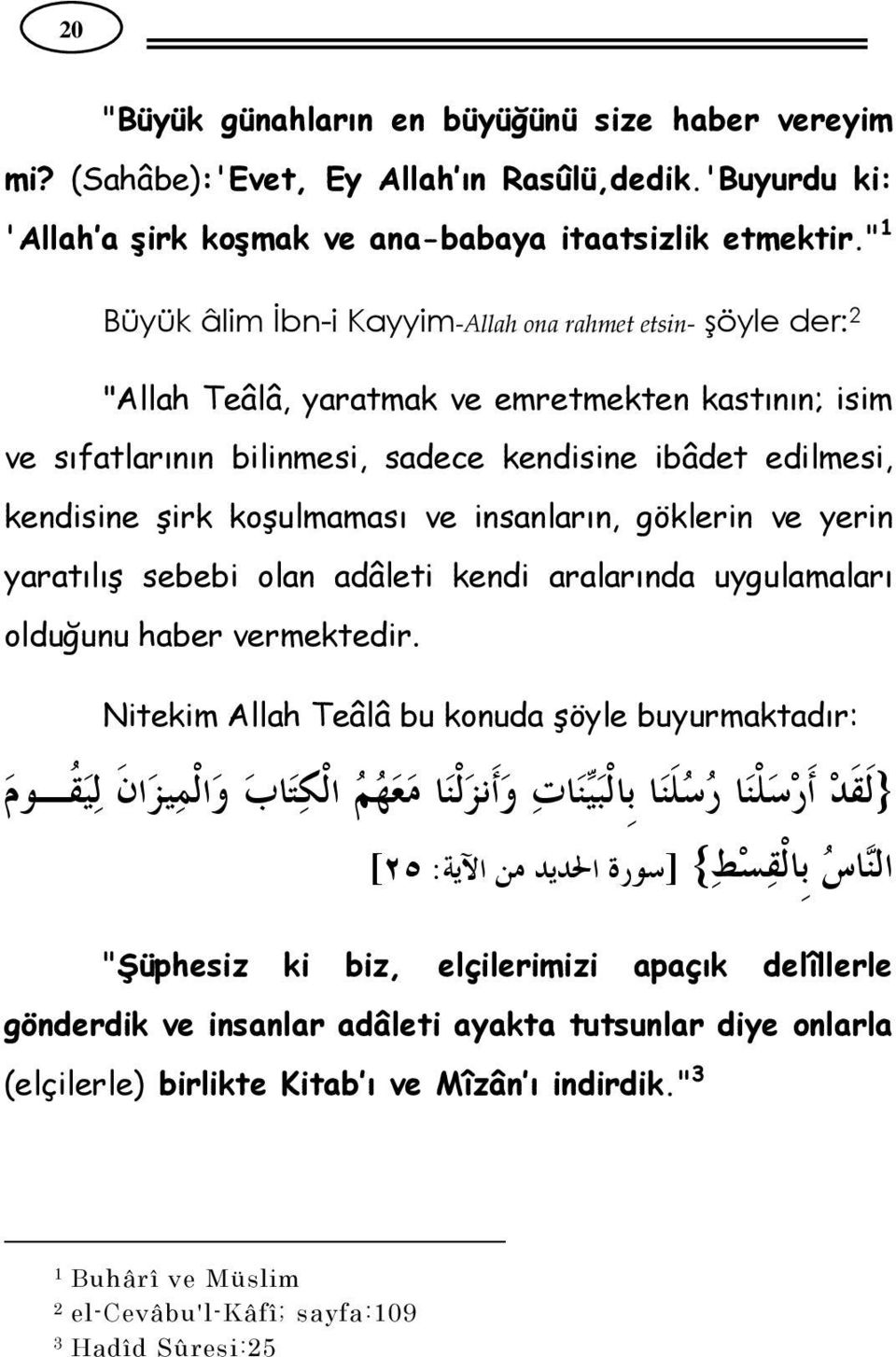 koşulmaması ve insanların, göklerin ve yerin yaratılış sebebi olan adâleti kendi aralarında uygulamaları olduğunu haber vermektedir.