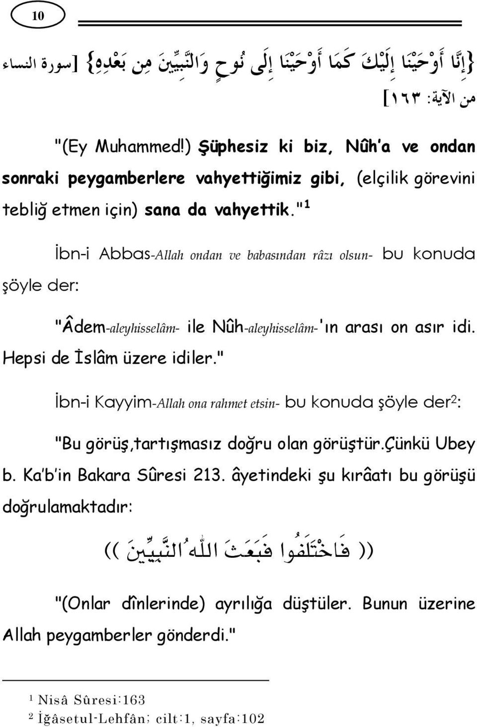 " İbn-i Kayyim-Allah ona rahmet etsin- bu konuda şöyle der 2 : "Bu görüş,tartışmasız doğru olan görüştür.çünkü Ubey b. Ka b in Bakara Sûresi 23.