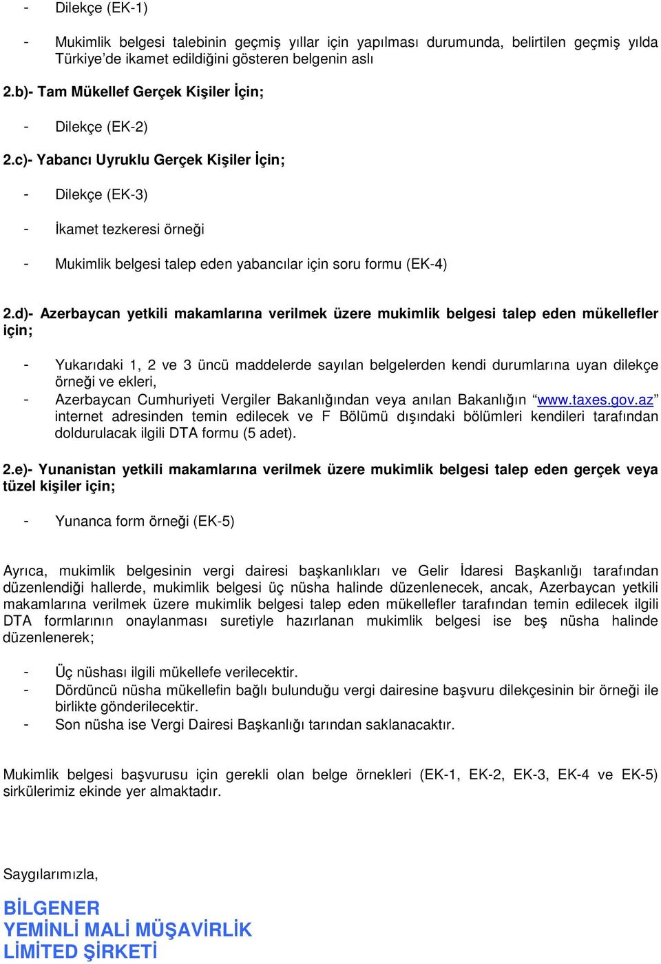 c)- Yabancı Uyruklu Gerçek Kişiler İçin; - Dilekçe (EK-3) - İkamet tezkeresi örneği - Mukimlik belgesi talep eden yabancılar için soru formu (EK-4) 2.