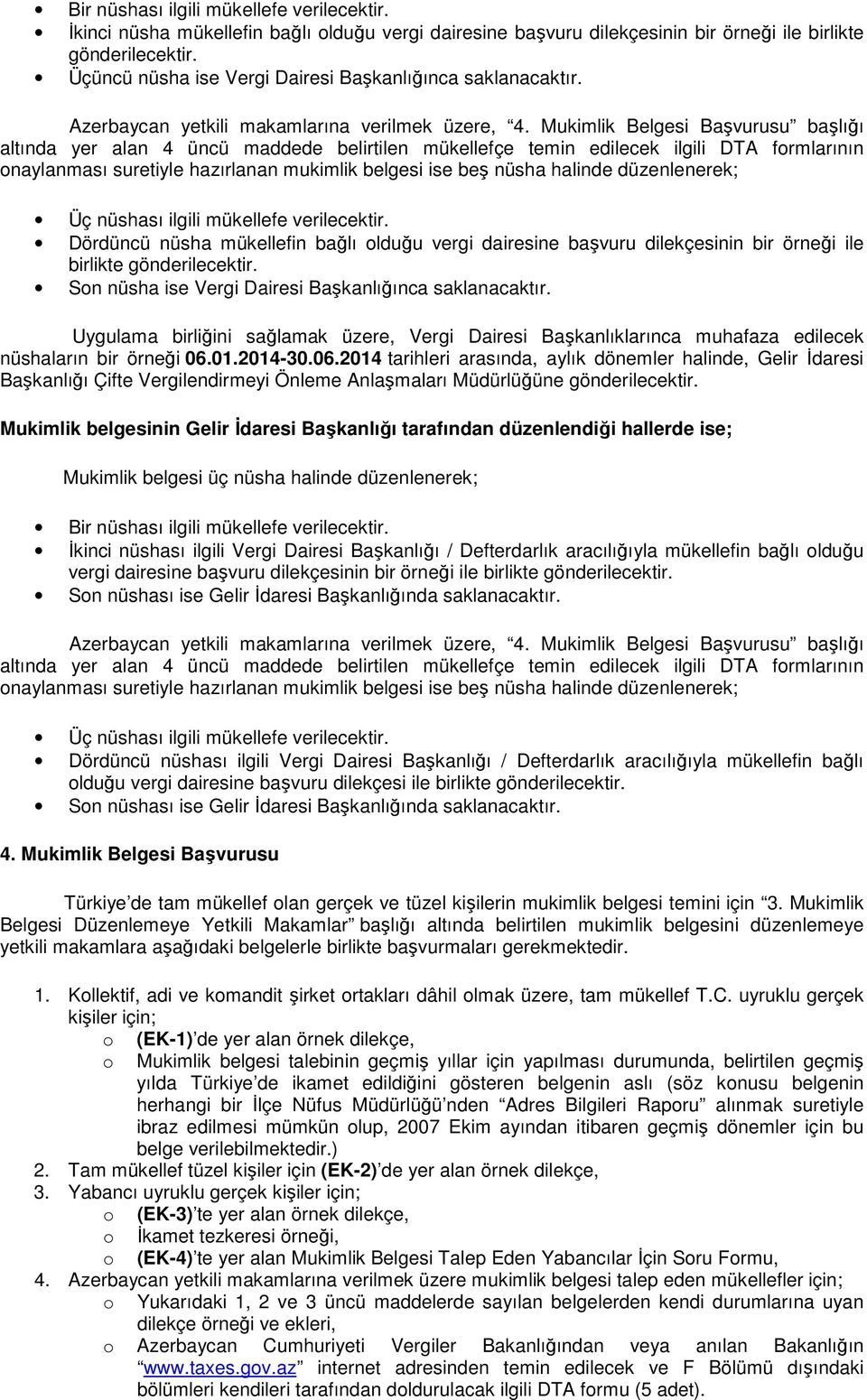 Mukimlik Belgesi Başvurusu başlığı altında yer alan 4 üncü maddede belirtilen mükellefçe temin edilecek ilgili DTA formlarının onaylanması suretiyle hazırlanan mukimlik belgesi ise beş nüsha halinde