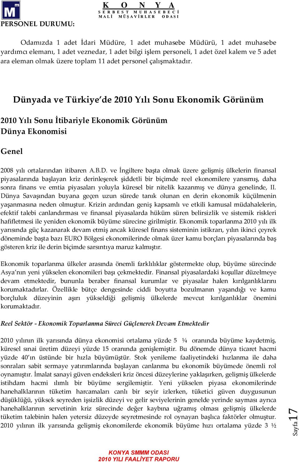 Dünyada ve Türkiye de 2010 Yılı Sonu Ekonomik Görünüm 2010 Yılı Sonu İtibariyle Ekonomik Görünüm Dünya Ekonomisi Genel 2008 yılı ortalarından itibaren A.B.D. ve İngiltere başta olmak üzere gelişmiş