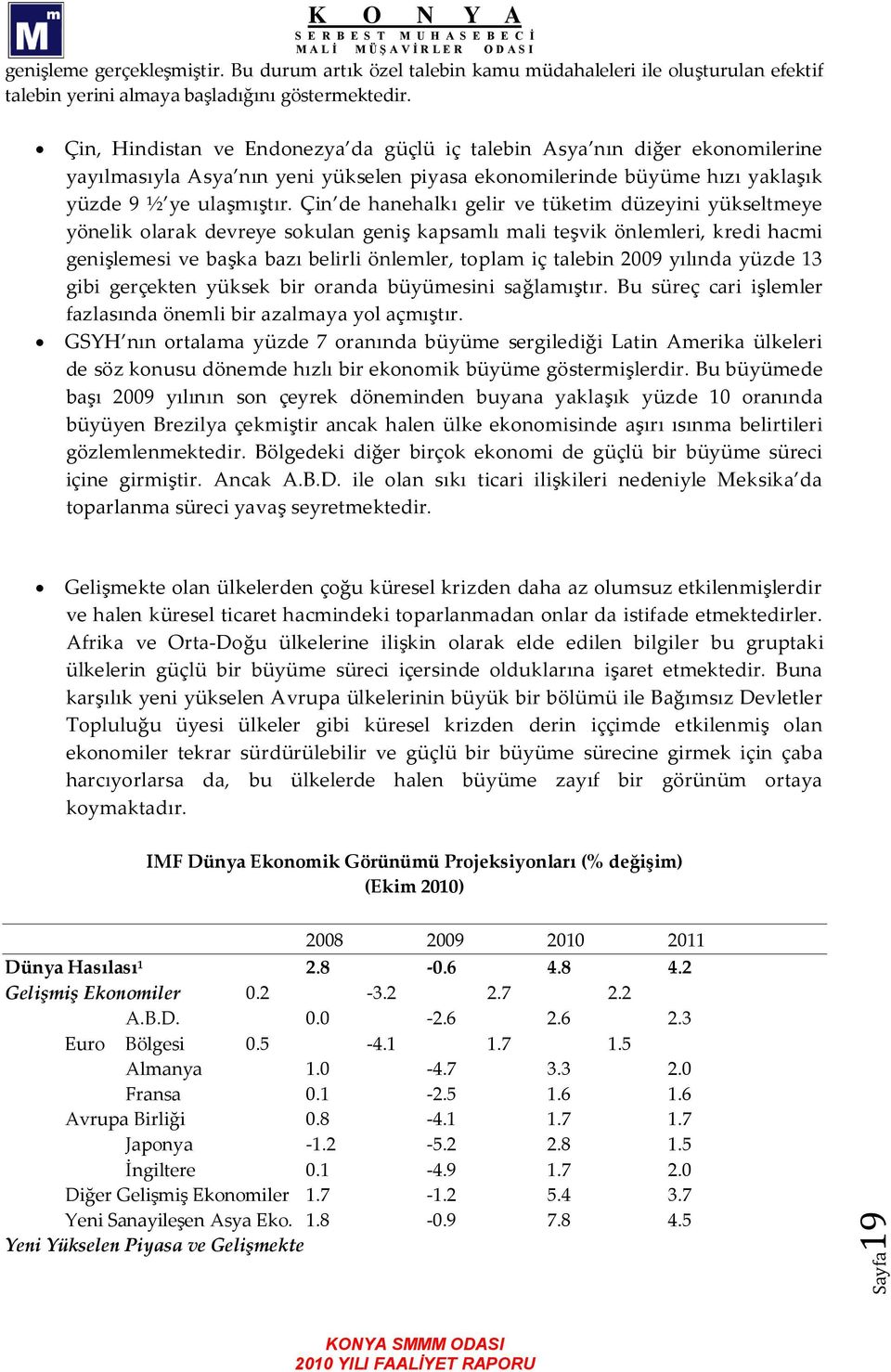 Çin de hanehalkı gelir ve tüketim düzeyini yükseltmeye yönelik olarak devreye sokulan geniş kapsamlı mali teşvik önlemleri, kredi hacmi genişlemesi ve başka bazı belirli önlemler, toplam iç talebin