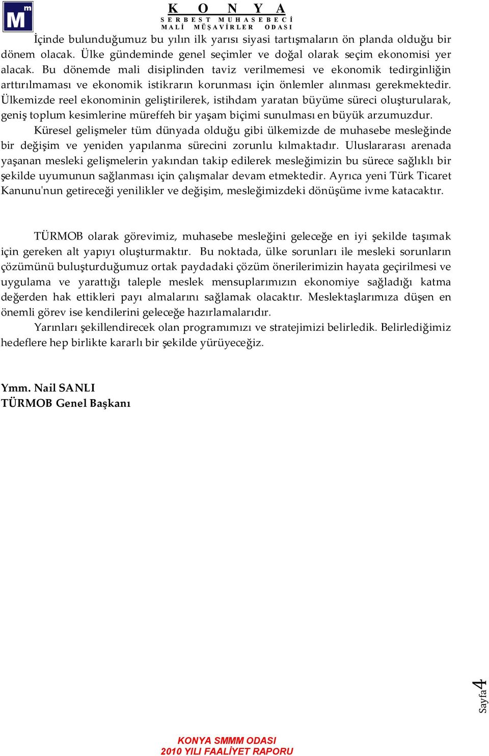 Ülkemizde reel ekonominin geliştirilerek, istihdam yaratan büyüme süreci oluşturularak, geniş toplum kesimlerine müreffeh bir yaşam biçimi sunulması en büyük arzumuzdur.