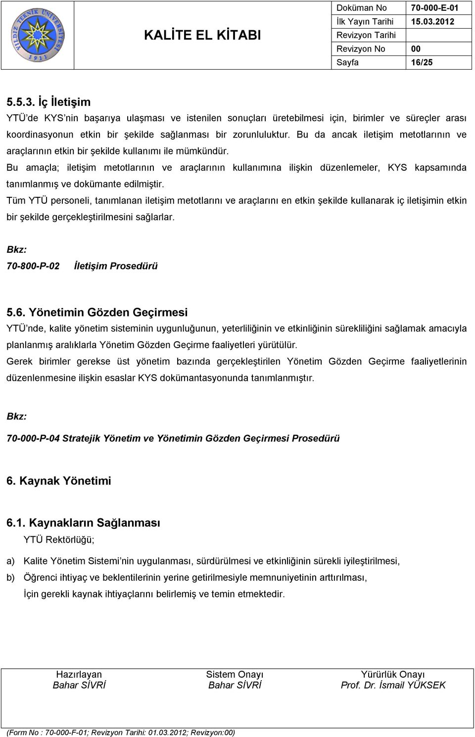 Bu amaçla; iletişim metotlarının ve araçlarının kullanımına ilişkin düzenlemeler, KYS kapsamında tanımlanmış ve dokümante edilmiştir.