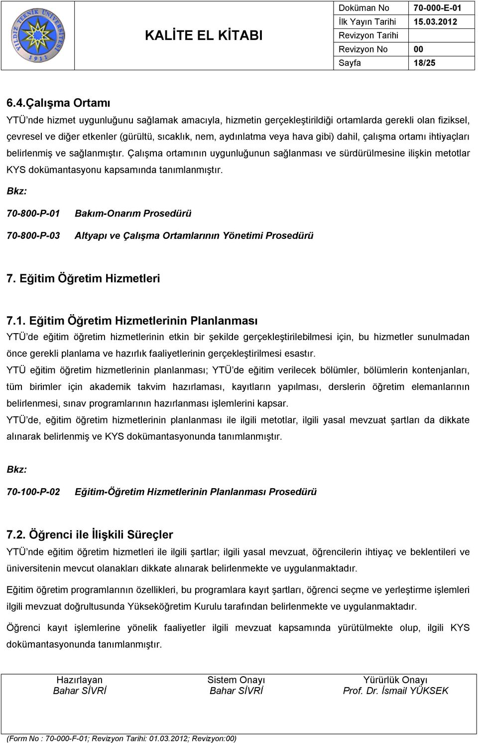 gibi) dahil, çalışma ortamı ihtiyaçları belirlenmiş ve sağlanmıştır. Çalışma ortamının uygunluğunun sağlanması ve sürdürülmesine ilişkin metotlar KYS dokümantasyonu kapsamında tanımlanmıştır.