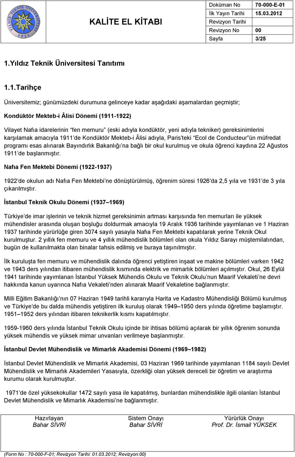 1.Tarihçe Üniversitemiz; günümüzdeki durumuna gelinceye kadar aşağıdaki aşamalardan geçmiştir; Kondüktör Mekteb-i Âlisi Dönemi (1911-1922) Vilayet Nafıa idarelerinin fen memuru (eski adıyla