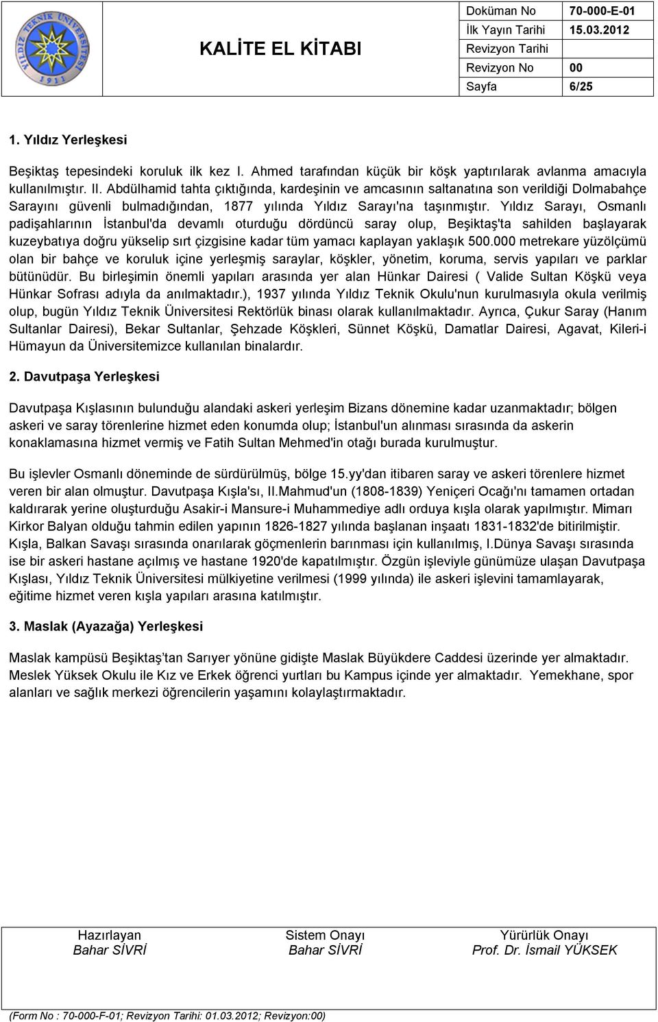 Yıldız Sarayı, Osmanlı padişahlarının İstanbul'da devamlı oturduğu dördüncü saray olup, Beşiktaş'ta sahilden başlayarak kuzeybatıya doğru yükselip sırt çizgisine kadar tüm yamacı kaplayan yaklaşık