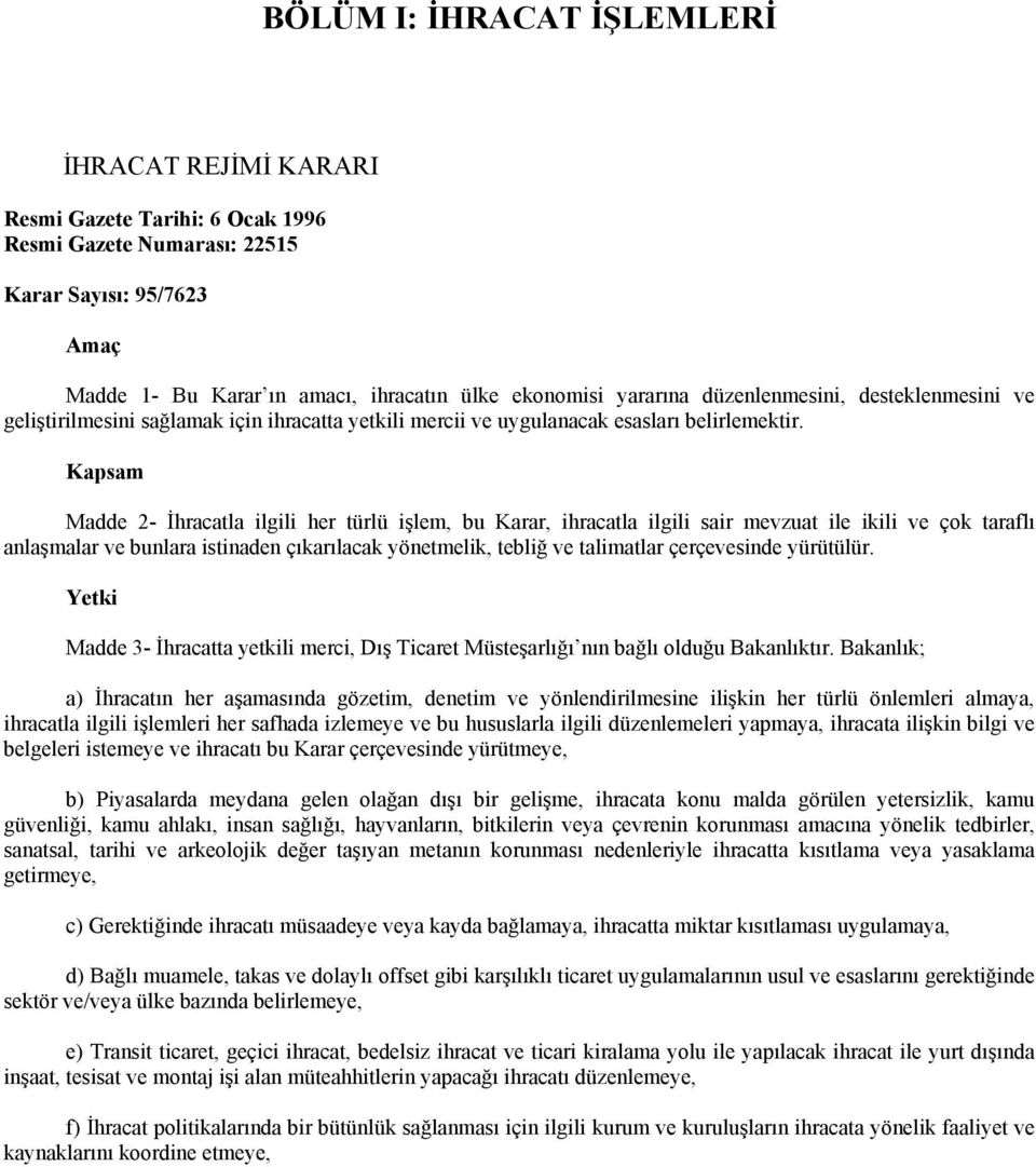 Kapsam Madde 2- İhracatla ilgili her türlü işlem, bu Karar, ihracatla ilgili sair mevzuat ile ikili ve çok taraflı anlaşmalar ve bunlara istinaden çıkarılacak yönetmelik, tebliğ ve talimatlar