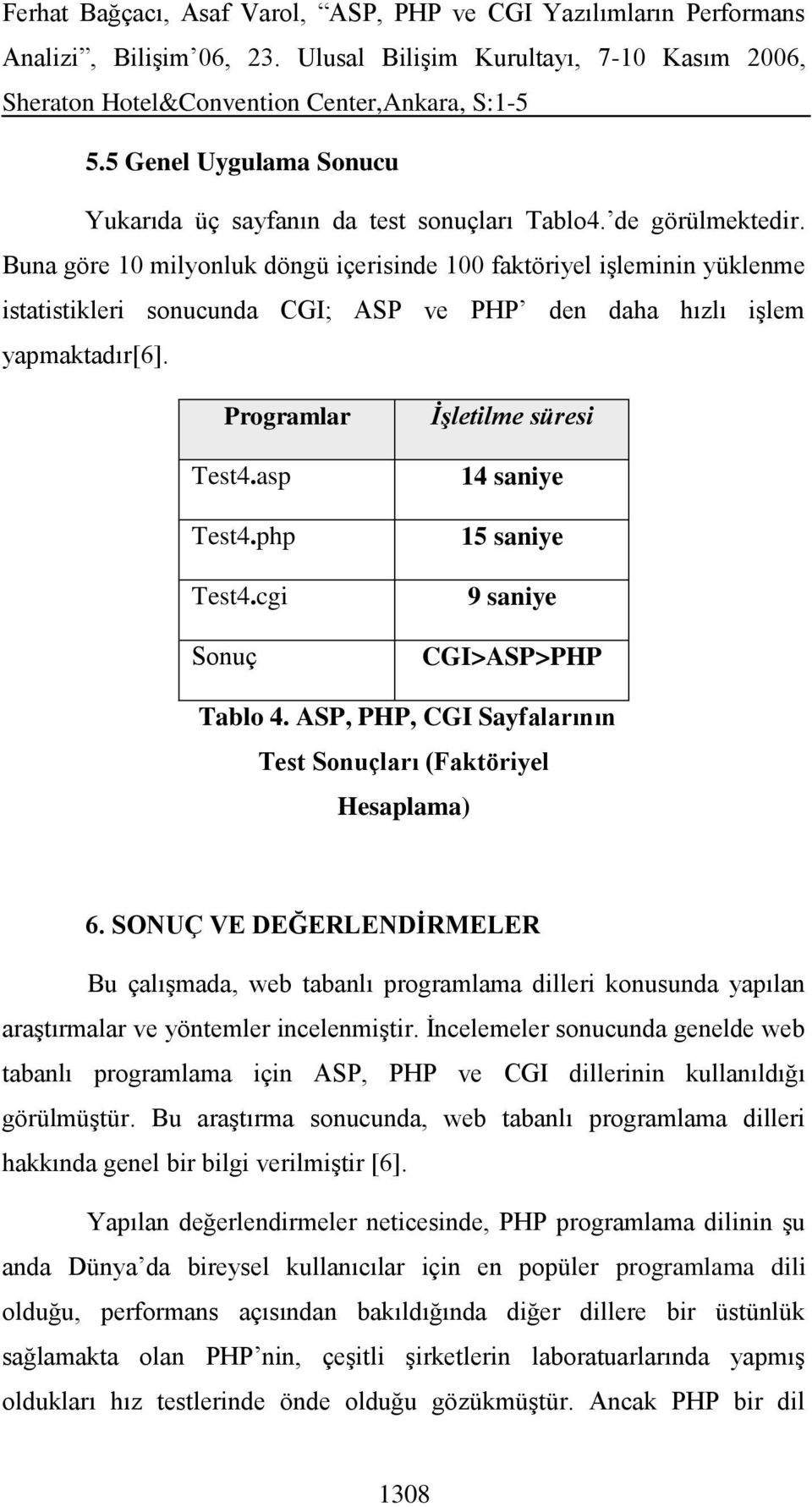 cgi Sonuç İşletilme süresi 14 saniye 15 saniye 9 saniye CGI>ASP>PHP Tablo 4. ASP, PHP, CGI Sayfalarının Test Sonuçları (Faktöriyel Hesaplama) 6.