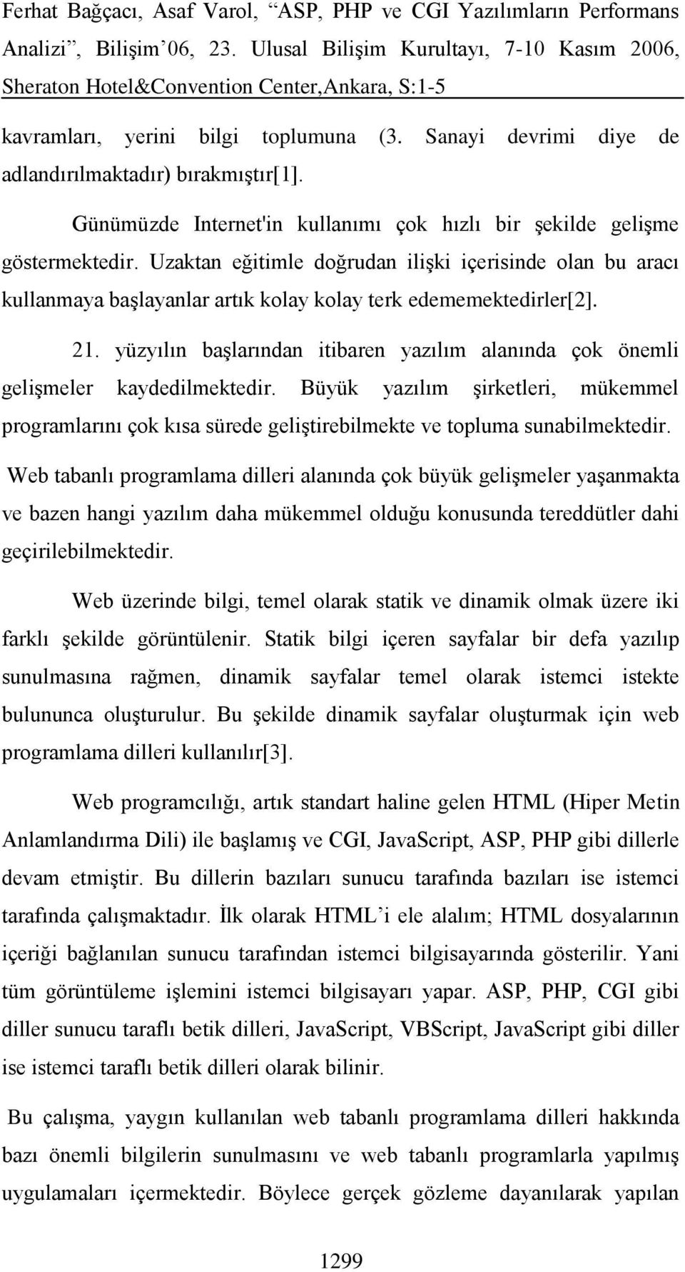 yüzyılın baģlarından itibaren yazılım alanında çok önemli geliģmeler kaydedilmektedir. Büyük yazılım Ģirketleri, mükemmel programlarını çok kısa sürede geliģtirebilmekte ve topluma sunabilmektedir.