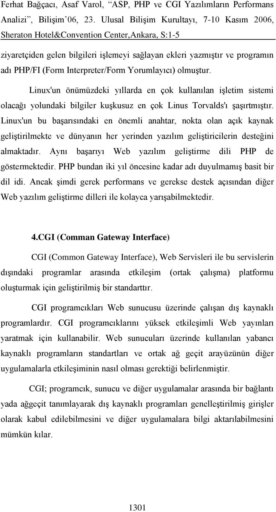 Linux'un bu baģarısındaki en önemli anahtar, nokta olan açık kaynak geliģtirilmekte ve dünyanın her yerinden yazılım geliģtiricilerin desteğini almaktadır.