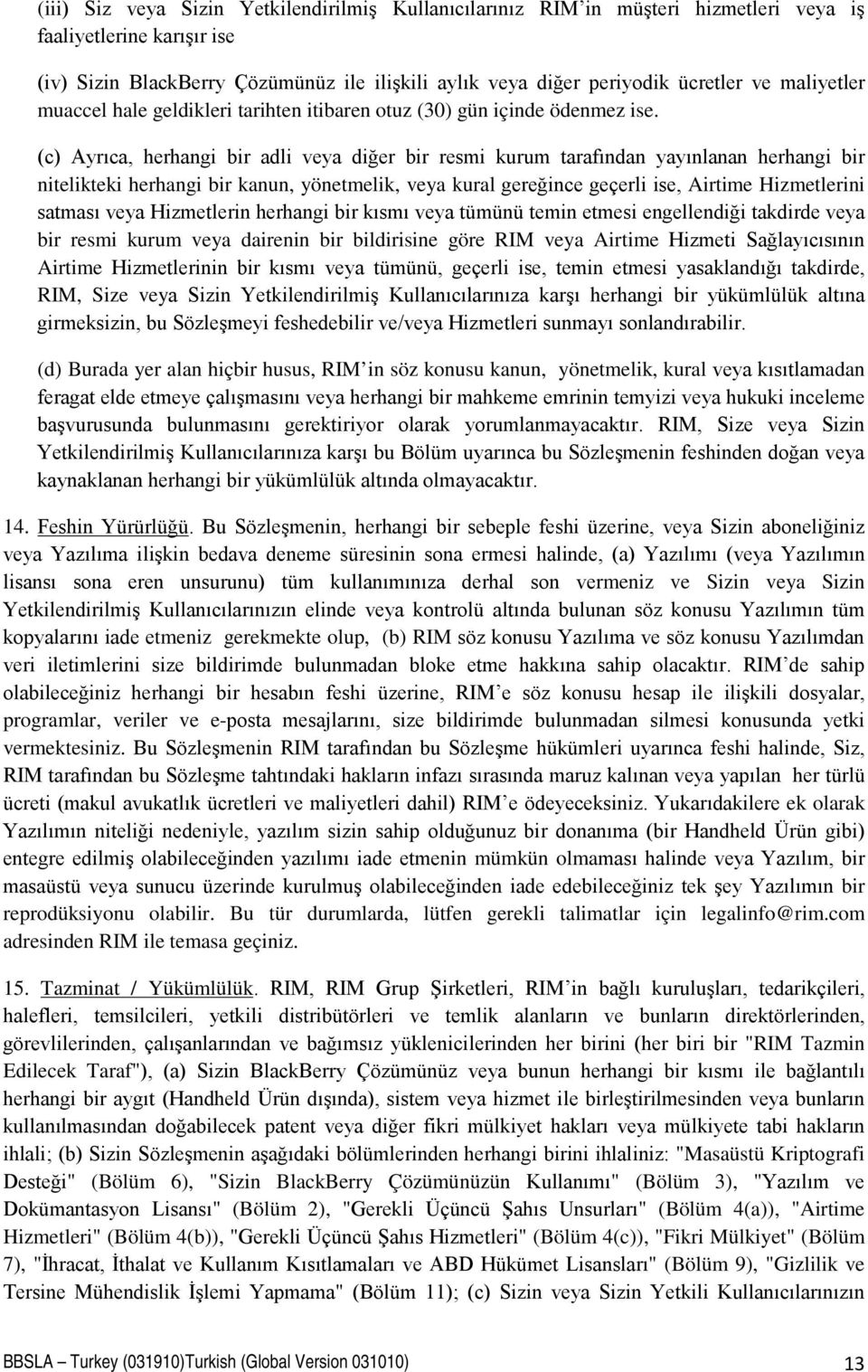 (c) Ayrıca, herhangi bir adli veya diğer bir resmi kurum tarafından yayınlanan herhangi bir nitelikteki herhangi bir kanun, yönetmelik, veya kural gereğince geçerli ise, Airtime Hizmetlerini satması