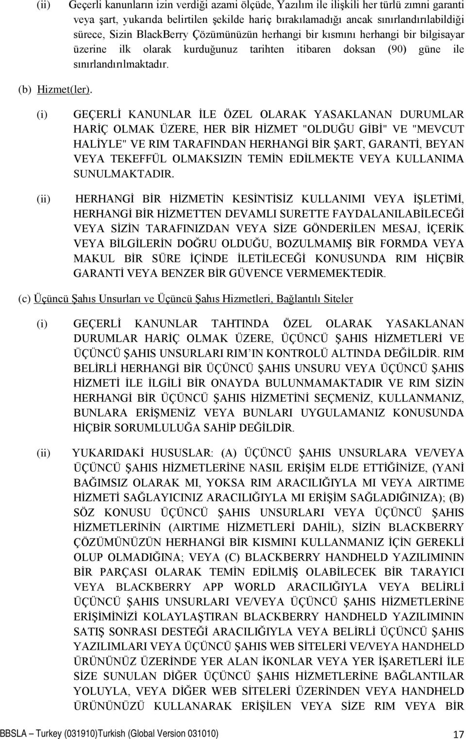 (i) (ii) GEÇERLİ KANUNLAR İLE ÖZEL OLARAK YASAKLANAN DURUMLAR HARİÇ OLMAK ÜZERE, HER BİR HİZMET "OLDUĞU GİBİ" VE "MEVCUT HALİYLE" VE RIM TARAFINDAN HERHANGİ BİR ŞART, GARANTİ, BEYAN VEYA TEKEFFÜL