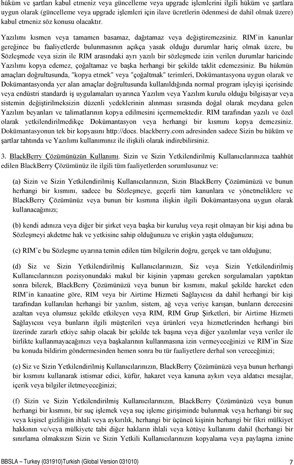 RIM in kanunlar gereğince bu faaliyetlerde bulunmasının açıkça yasak olduğu durumlar hariç olmak üzere, bu Sözleşmede veya sizin ile RIM arasındaki ayrı yazılı bir sözleşmede izin verilen durumlar