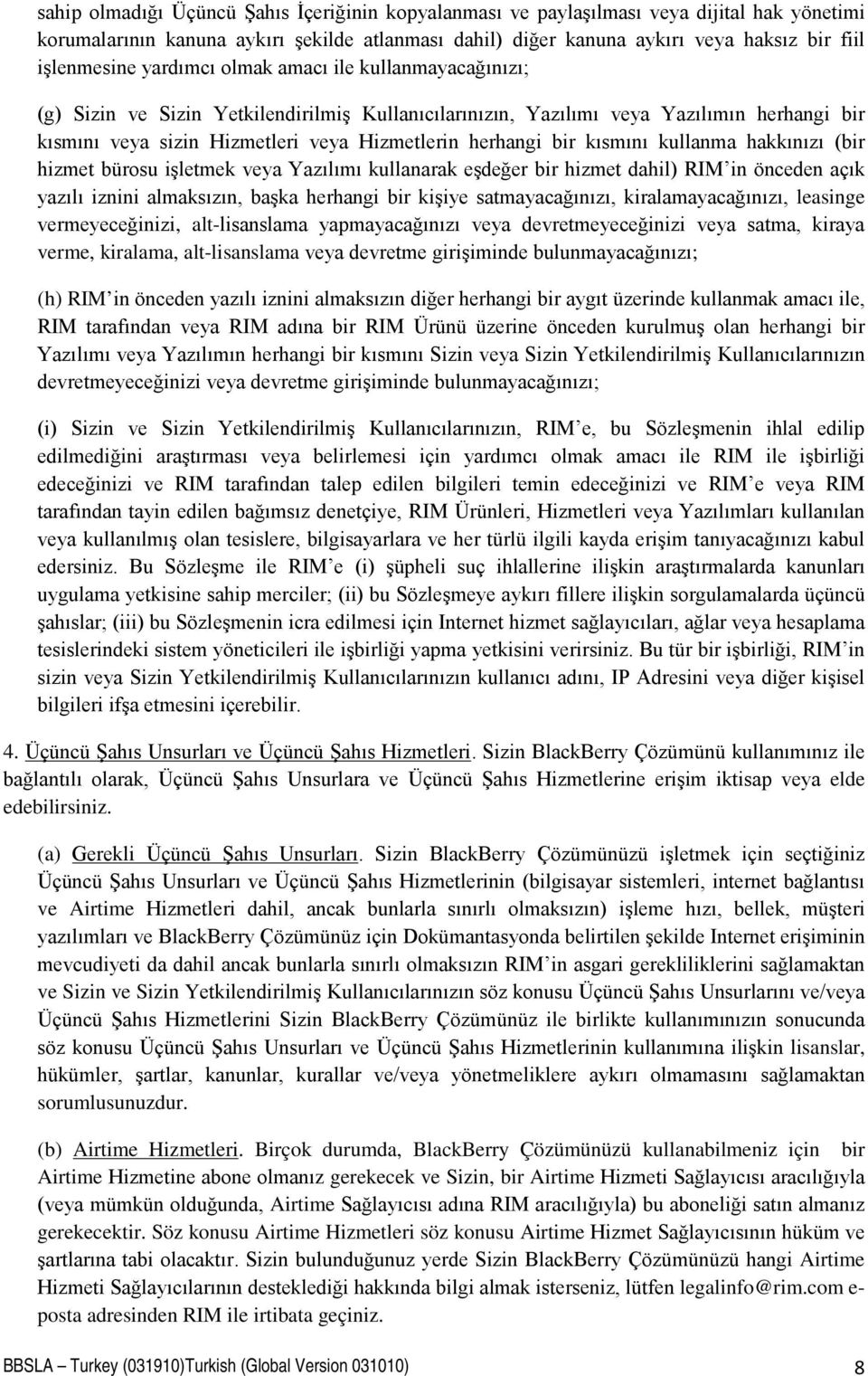 kısmını kullanma hakkınızı (bir hizmet bürosu işletmek veya Yazılımı kullanarak eşdeğer bir hizmet dahil) RIM in önceden açık yazılı iznini almaksızın, başka herhangi bir kişiye satmayacağınızı,