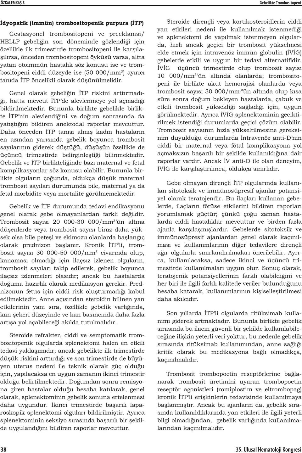 trombositopeni ile kar la- l rsa, önceden trombositopeni öyküsü varsa, altta yatan otoimmün hastal k söz konusu ise ve trombositopeni ciddi düzeyde ise (50 000/mm 3 ) ay r c tan da TP öncelikli