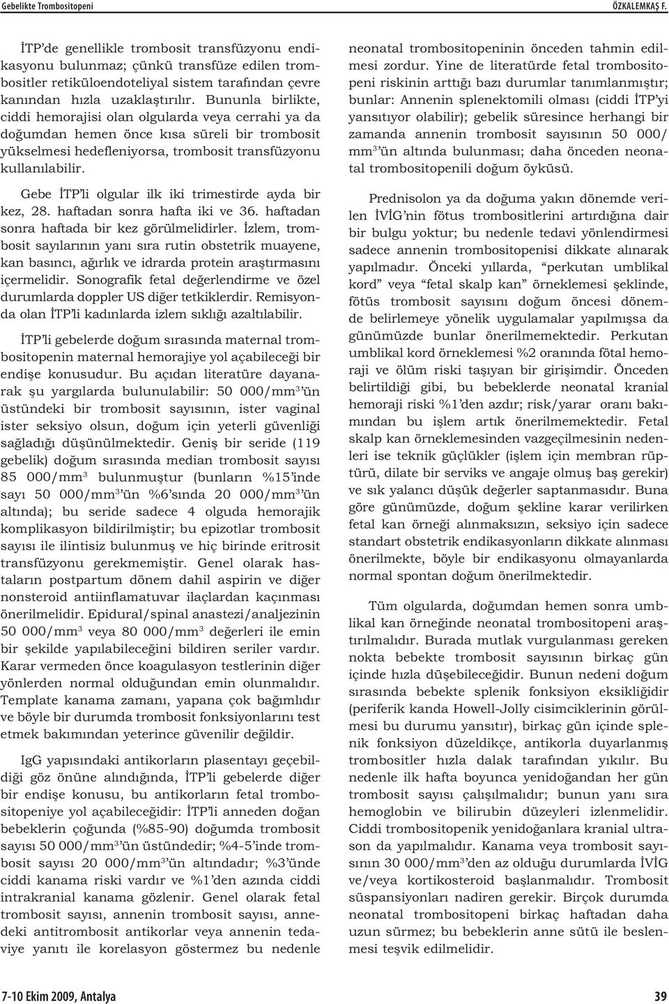 Gebe TP li olgular ilk iki trimestirde ayda bir kez, 28. haftadan sonra hafta iki ve 36. haftadan sonra haftada bir kez görülmelidirler.