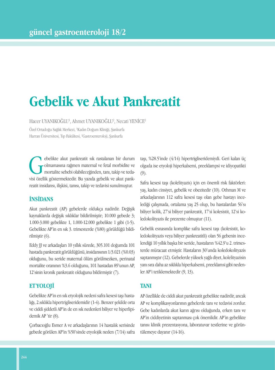 özellik göstermektedir. Bu yazıda gebelik ve akut pankreatit insidansı, ilişkisi, tanısı, takip ve tedavisi sunulmuştur. İNSİDANS Akut pankreatit (AP) gebelerde oldukça nadirdir.