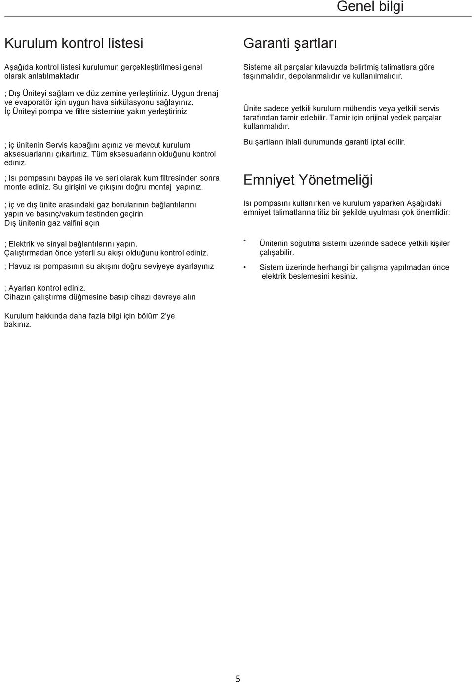 İç Üniteyi pompa ve filtre sistemine yakın yerleştiriniz ; iç ünitenin Servis kapağını açınız ve mevcut kurulum aksesuarlarını çıkartınız. Tüm aksesuarların olduğunu kontrol ediniz.