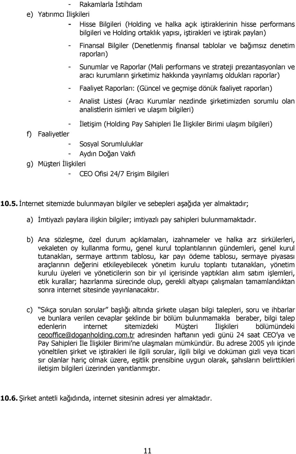 oldukları raporlar) - Faaliyet Raporları: (Güncel ve geçmişe dönük faaliyet raporları) - Analist Listesi (Aracı Kurumlar nezdinde şirketimizden sorumlu olan analistlerin isimleri ve ulaşım bilgileri)