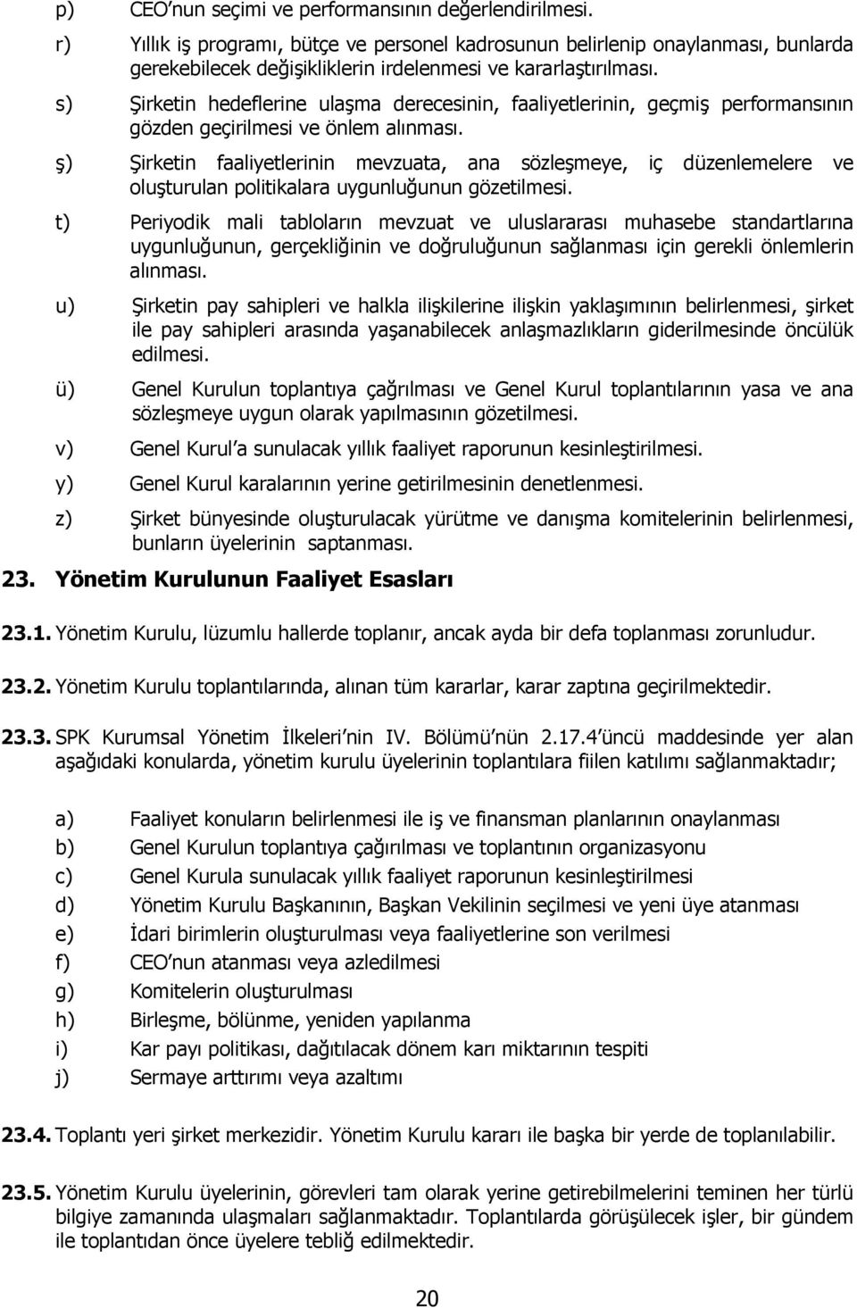 s) Şirketin hedeflerine ulaşma derecesinin, faaliyetlerinin, geçmiş performansının gözden geçirilmesi ve önlem alınması.