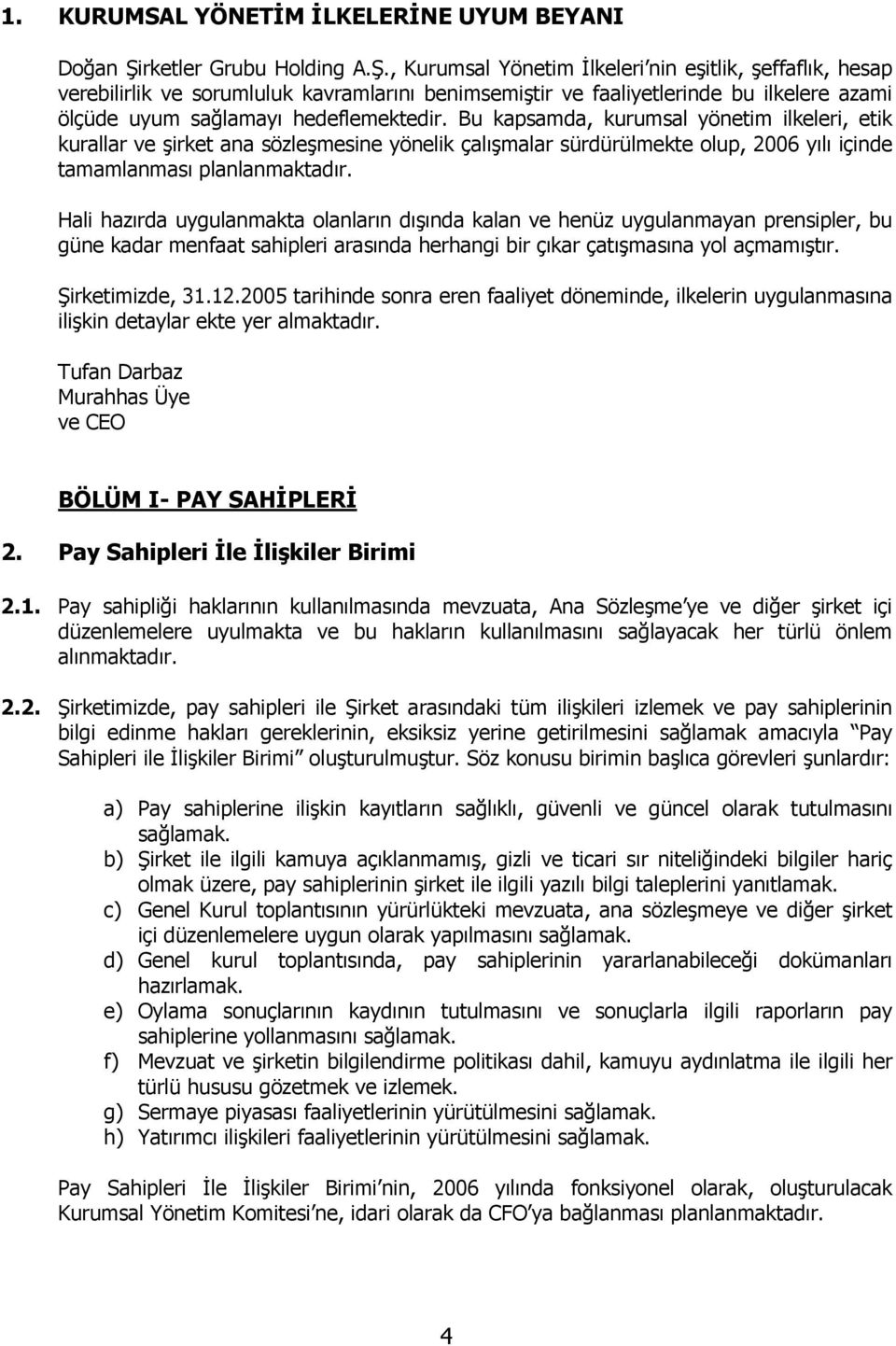 , Kurumsal Yönetim İlkeleri nin eşitlik, şeffaflık, hesap verebilirlik ve sorumluluk kavramlarını benimsemiştir ve faaliyetlerinde bu ilkelere azami ölçüde uyum sağlamayı hedeflemektedir.