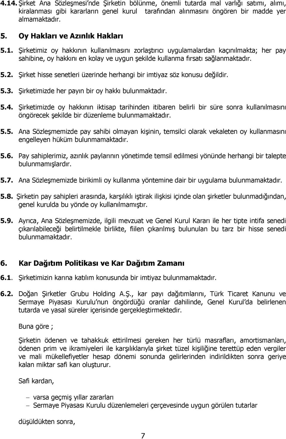 Şirketimiz oy hakkının kullanılmasını zorlaştırıcı uygulamalardan kaçınılmakta; her pay sahibine, oy hakkını en kolay ve uygun şekilde kullanma fırsatı sağlanmaktadır. 5.2.