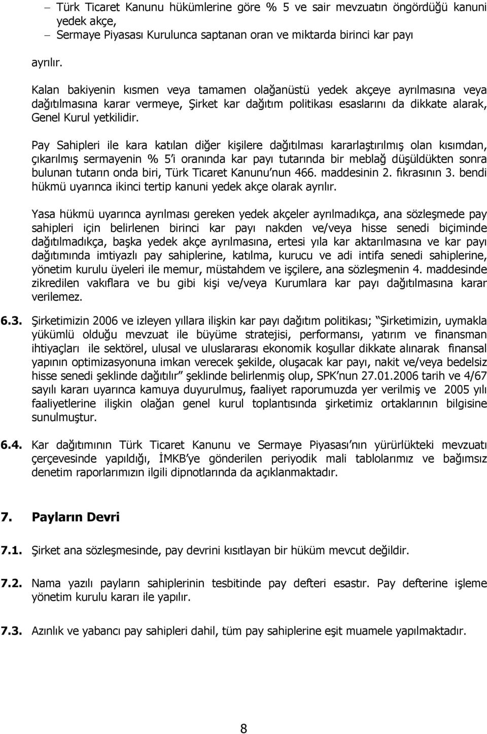 Pay Sahipleri ile kara katılan diğer kişilere dağıtılması kararlaştırılmış olan kısımdan, çıkarılmış sermayenin % 5 i oranında kar payı tutarında bir meblağ düşüldükten sonra bulunan tutarın onda