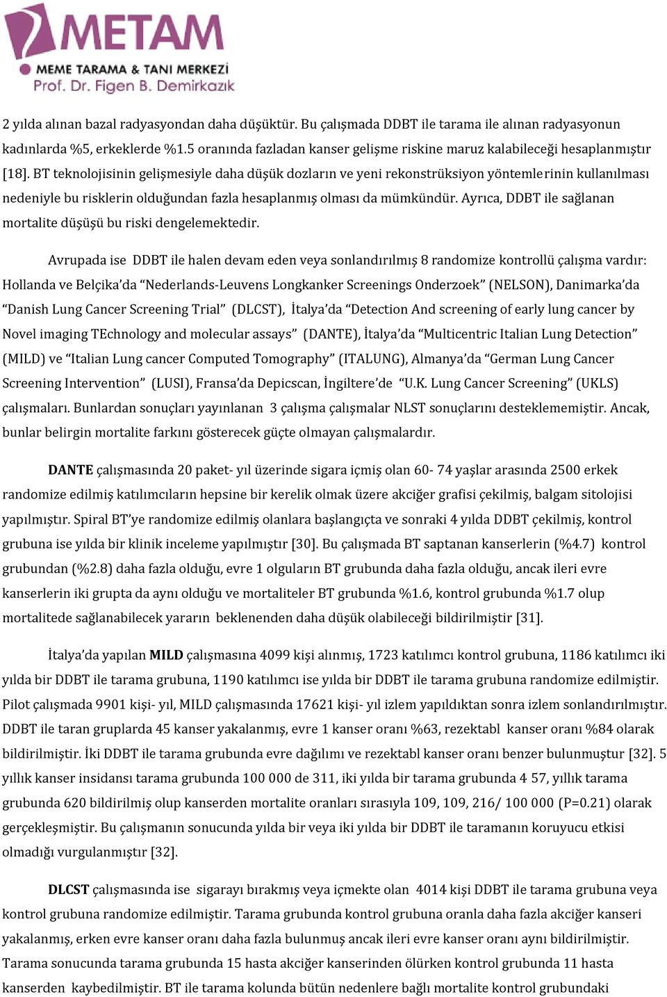 BT teknolojisinin gelişmesiyle daha düşük dozların ve yeni rekonstrüksiyon yöntemlerinin kullanılması nedeniyle bu risklerin olduğundan fazla hesaplanmış olması da mümkündür.