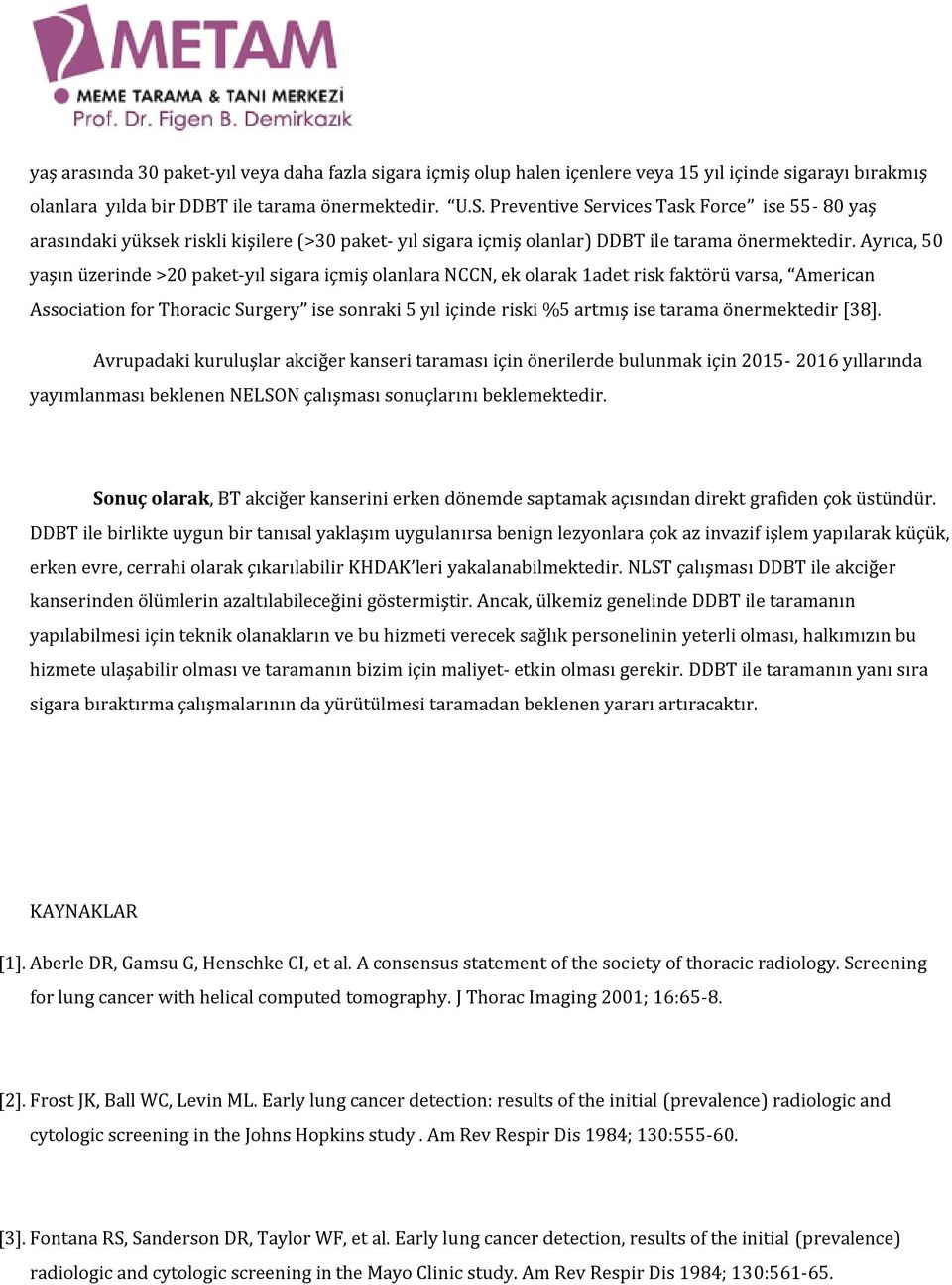 Ayrıca, 50 yaşın üzerinde >20 paket-yıl sigara içmiş olanlara NCCN, ek olarak 1adet risk faktörü varsa, American Association for Thoracic Surgery ise sonraki 5 yıl içinde riski %5 artmış ise tarama