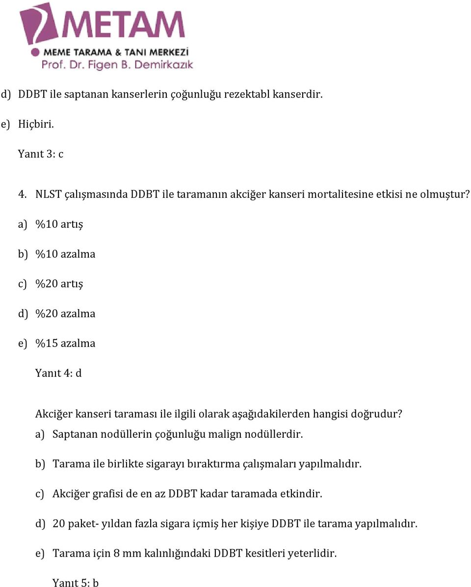 a) %10 artış b) %10 azalma c) %20 artış d) %20 azalma e) %15 azalma Yanıt 4: d Akciğer kanseri taraması ile ilgili olarak aşağıdakilerden hangisi doğrudur?