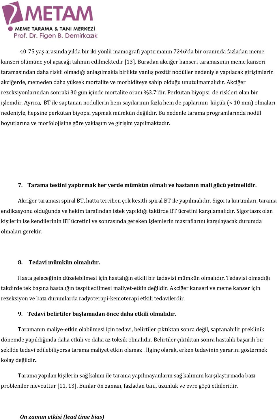 mortalite ve morbiditeye sahip olduğu unutulmamalıdır. Akciğer rezeksiyonlarından sonraki 30 gün içinde mortalite oranı %3.7 dir. Perkütan biyopsi de riskleri olan bir işlemdir.