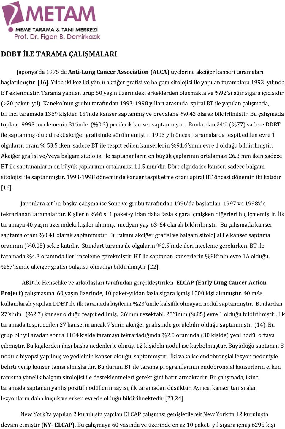 Tarama yapılan grup 50 yaşın üzerindeki erkeklerden oluşmakta ve %92 si ağır sigara içicisidir (>20 paket- yıl).