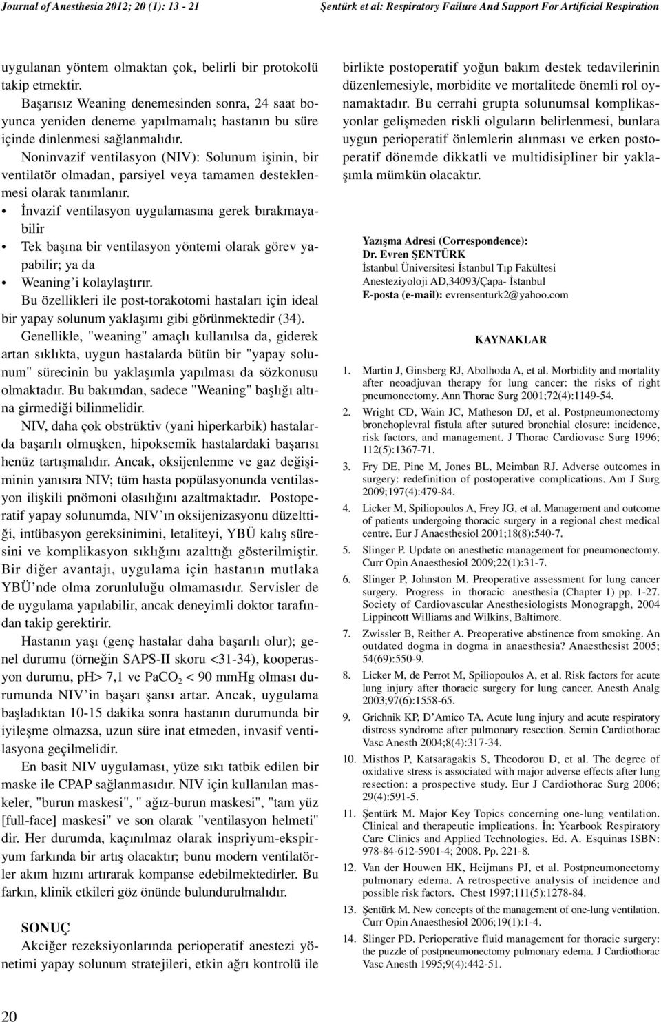 Noninvazif ventilasyon (NIV): Solunum iflinin, bir ventilatör olmadan, parsiyel veya tamamen desteklenmesi olarak tan mlan r.