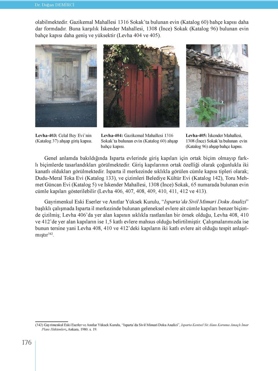 Levha-404: Gazikemal Mahallesi 1316 Sokak ta bulunan evin (Katalog 60) ahşap bahçe kapısı. Levha-405: İskender Mahallesi, 1308 (İnce) Sokak ta bulunan evin (Katalog 96) ahşap bahçe kapısı.