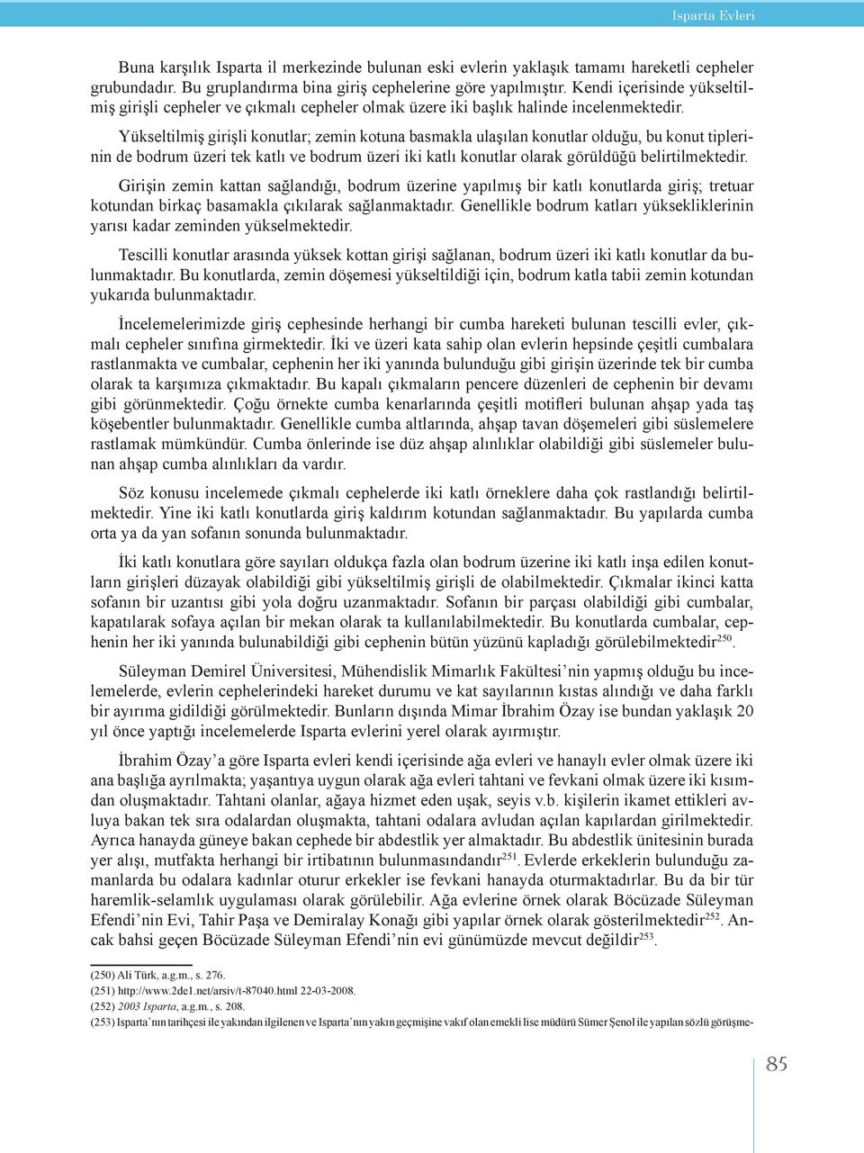 Yükseltilmiş girişli konutlar; zemin kotuna basmakla ulaşılan konutlar olduğu, bu konut tiplerinin de bodrum üzeri tek katlı ve bodrum üzeri iki katlı konutlar olarak görüldüğü belirtilmektedir.