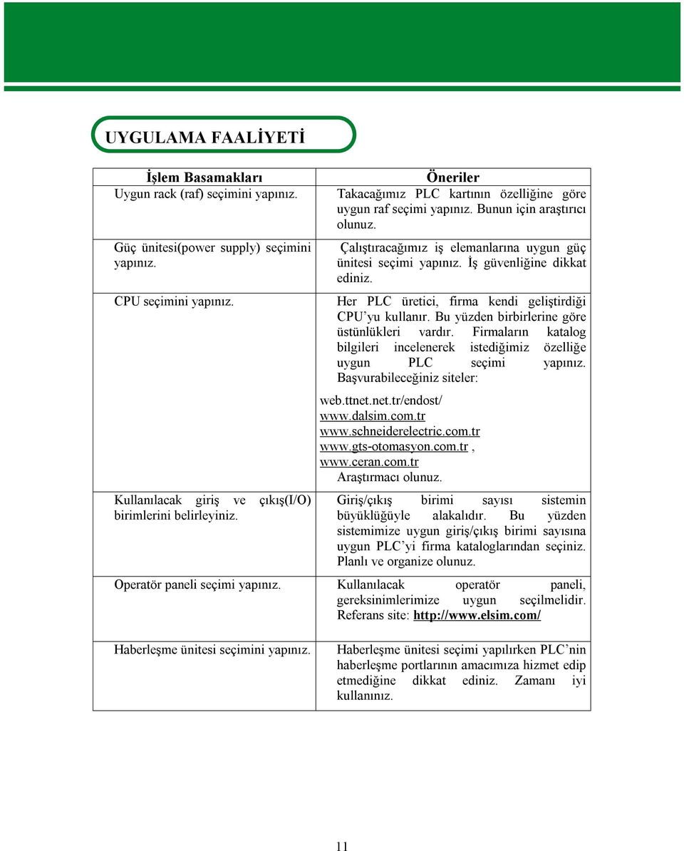 Çalıştıracağımız iş elemanlarına uygun güç ünitesi seçimi yapınız. İş güvenliğine dikkat ediniz. Her PLC üretici, firma kendi geliştirdiği CPU yu kullanır.